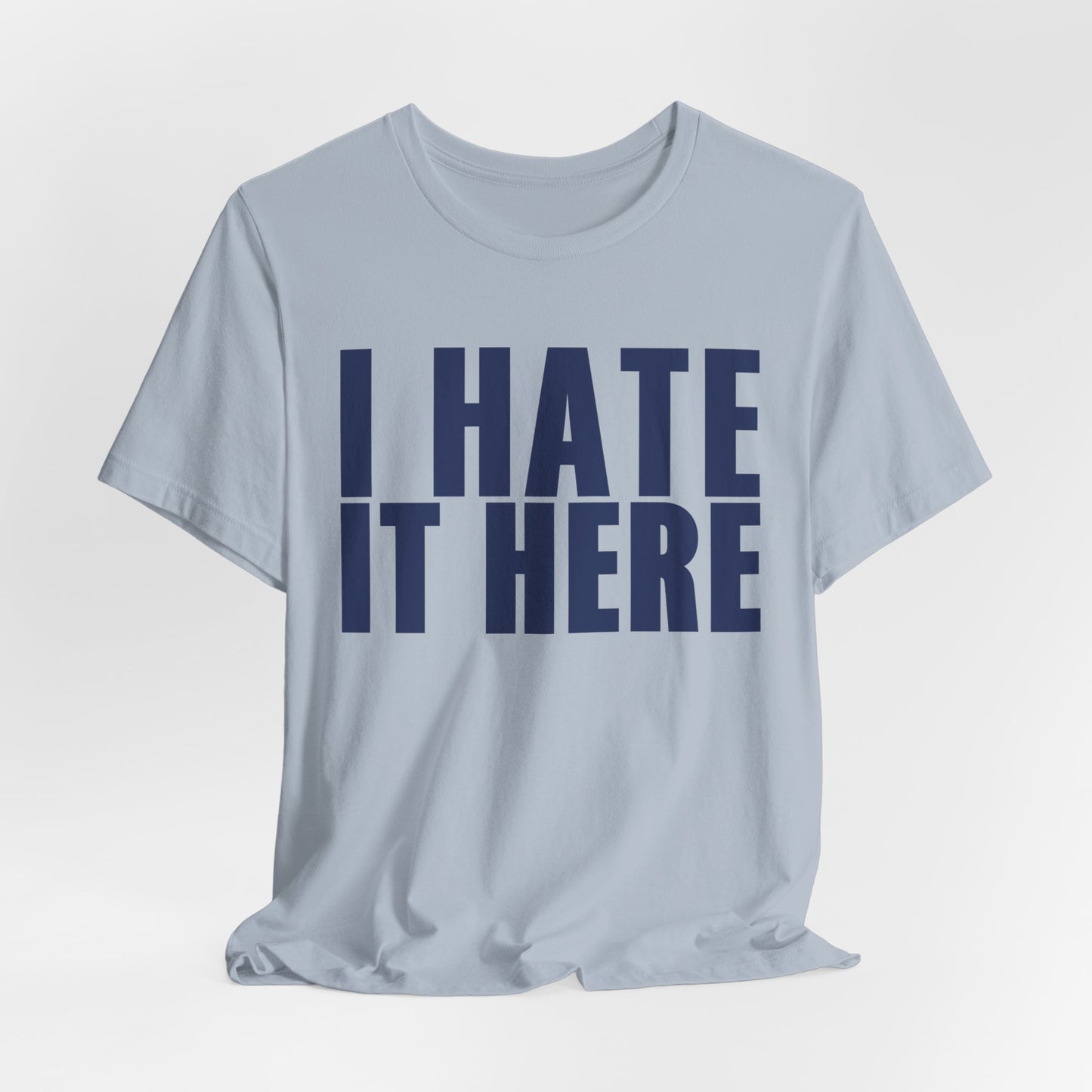 I HATE IT HERE Tshirt