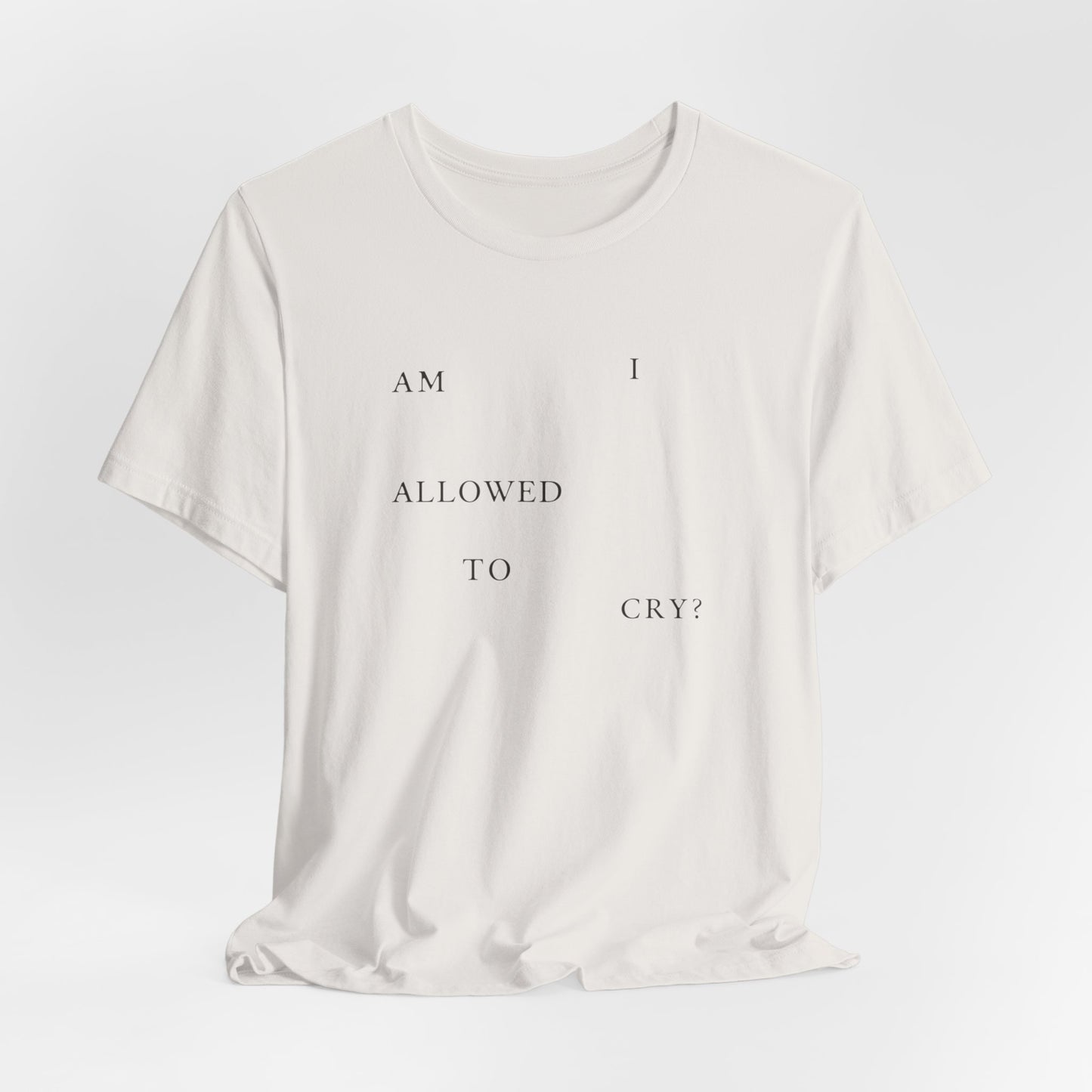 Am I Allowed To Cry? Tshirt