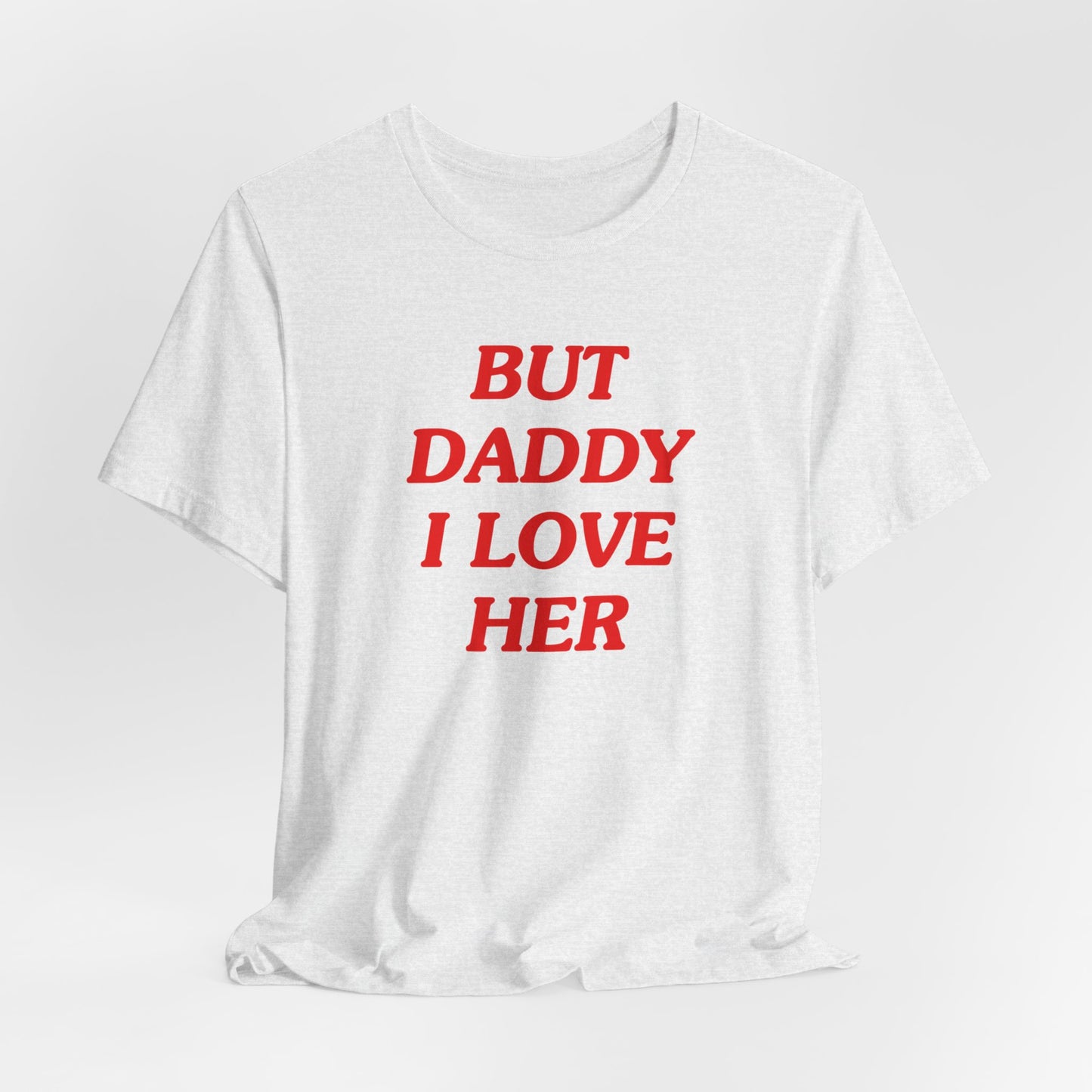 But Daddy I Love Her Tshirt