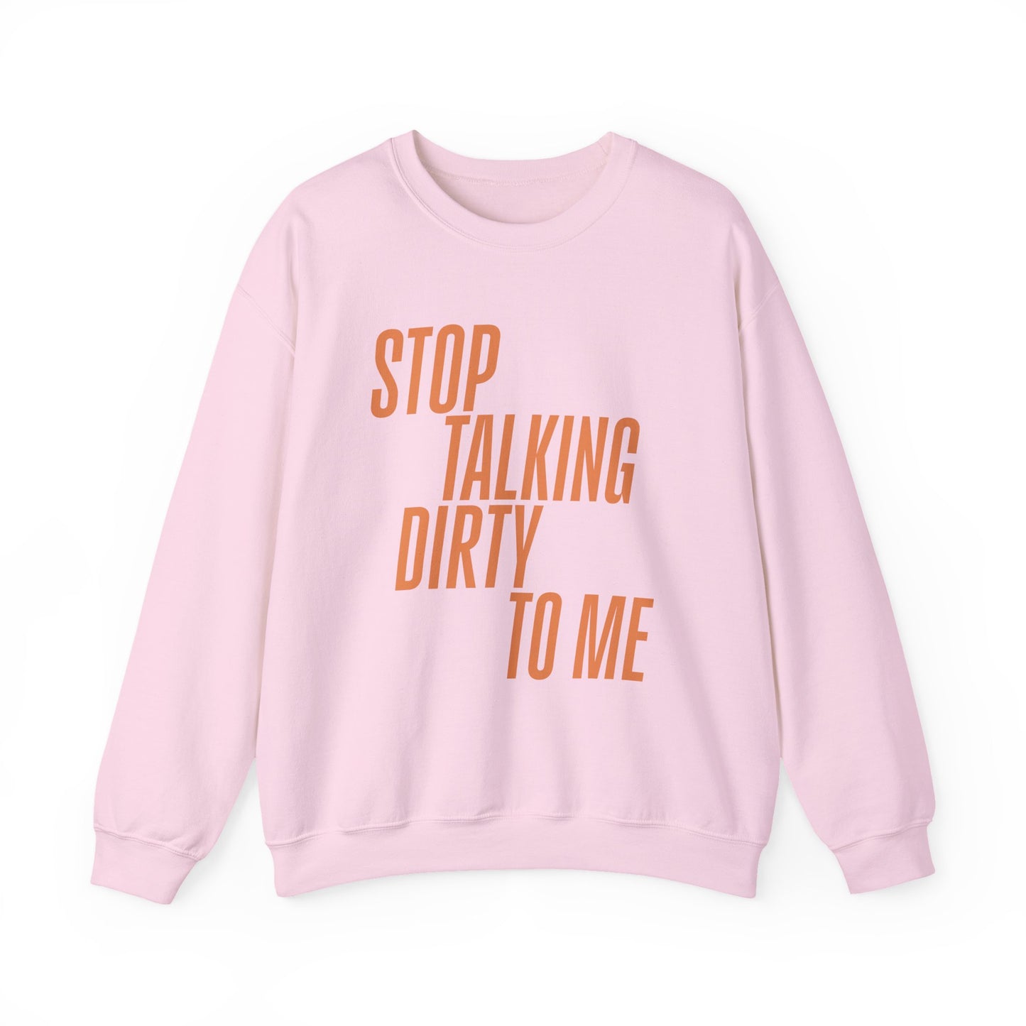 Stop Talking Dirty Crewneck Sweatshirt