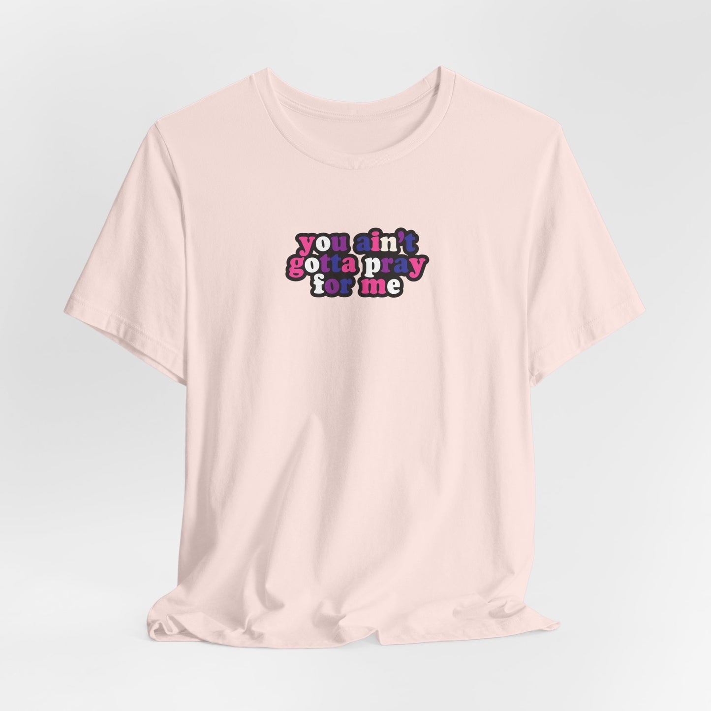 You Ain't Gotta Pray For Me (genderfluid flag on back) Tshirt