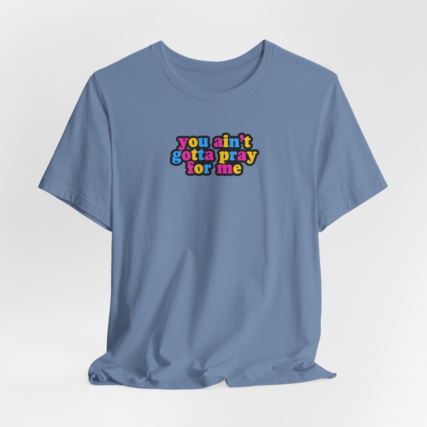 You Ain't Gotta Pray For Me (pansexual flag on back) Tshirt