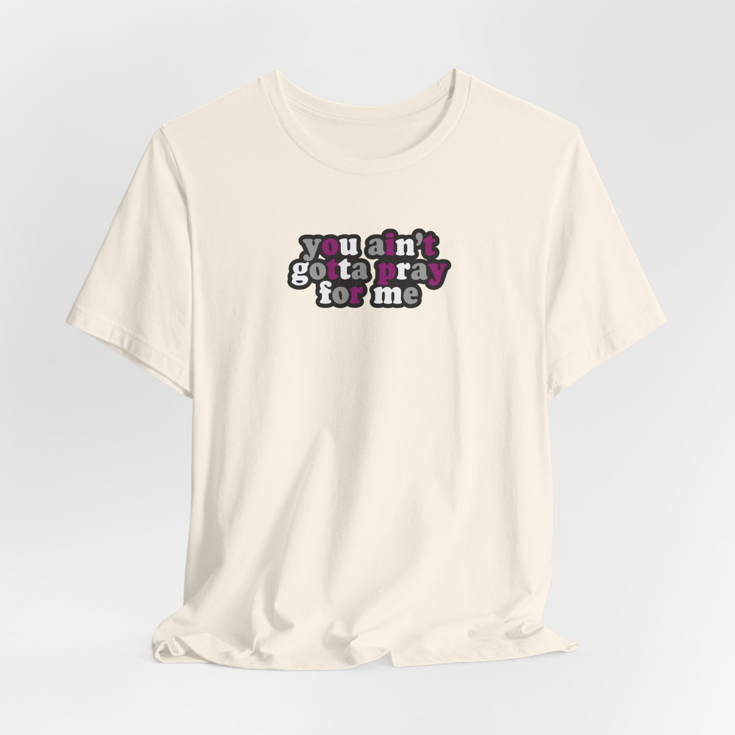 You Ain't Gotta Pray For Me (asexual flag on back) Tshirt