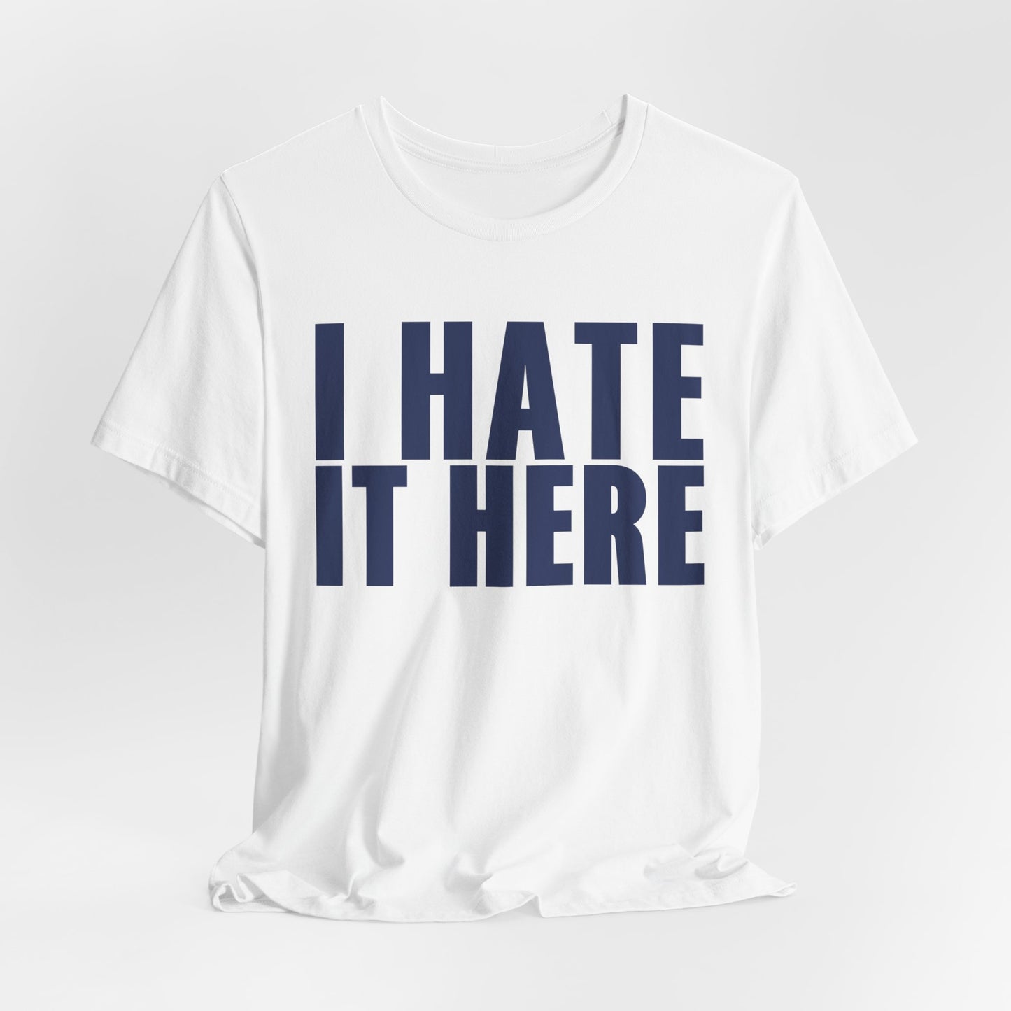 I HATE IT HERE Tshirt