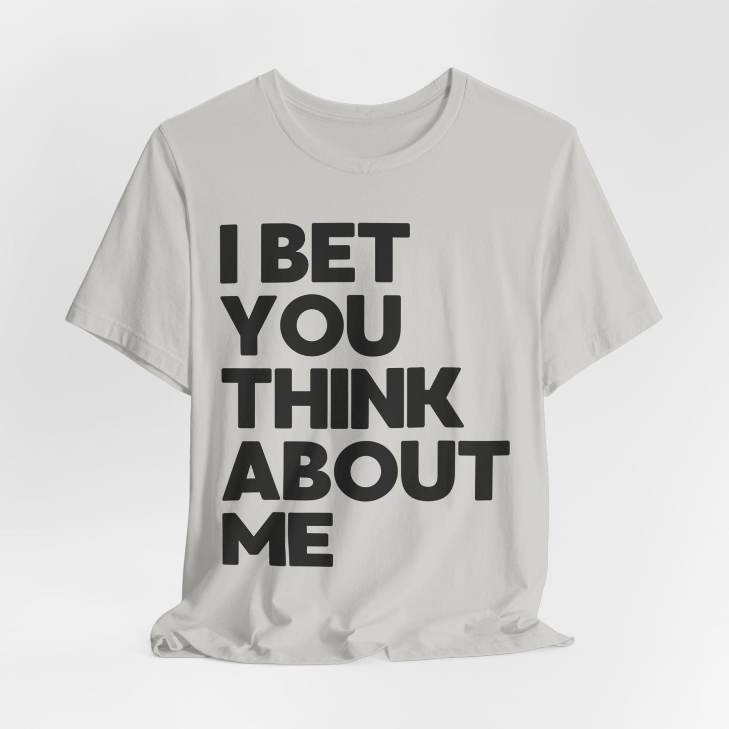 I Bet You Think About Me Tshirt
