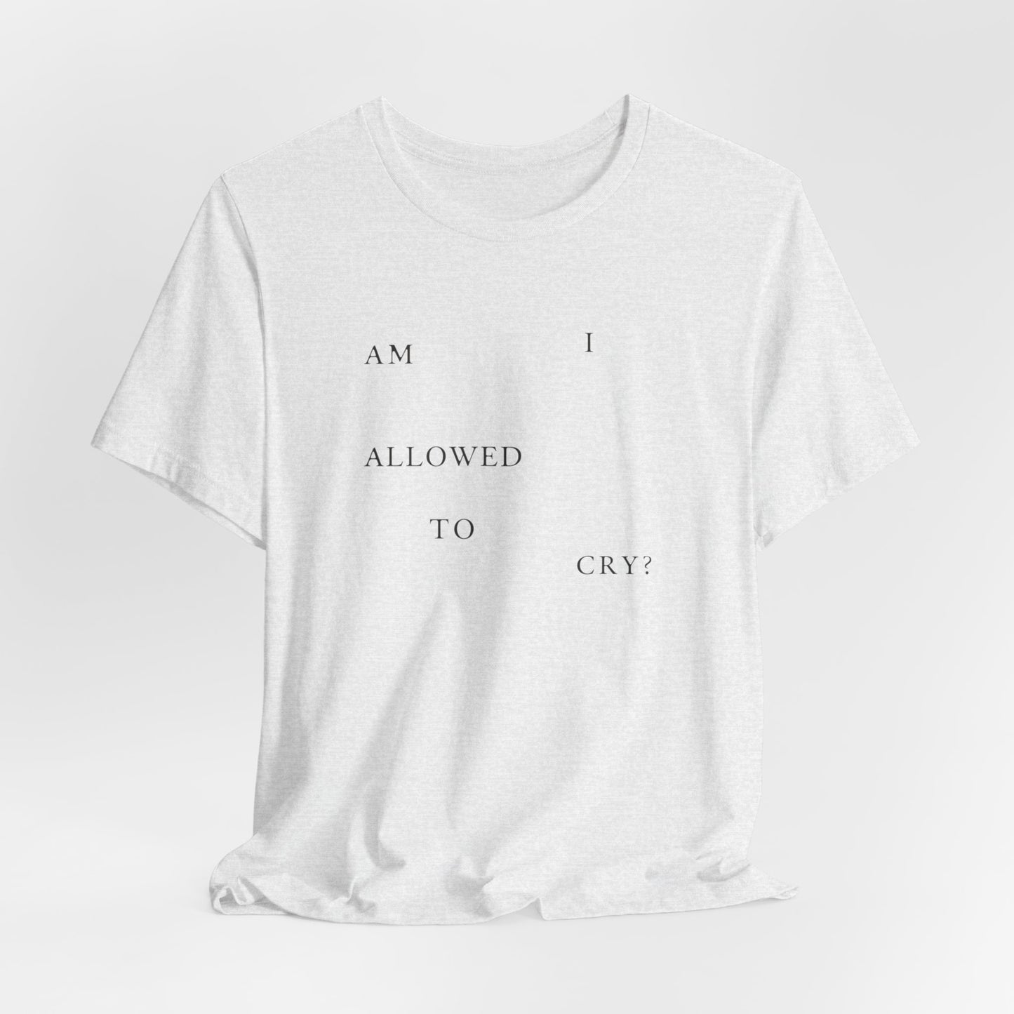 Am I Allowed To Cry? Tshirt