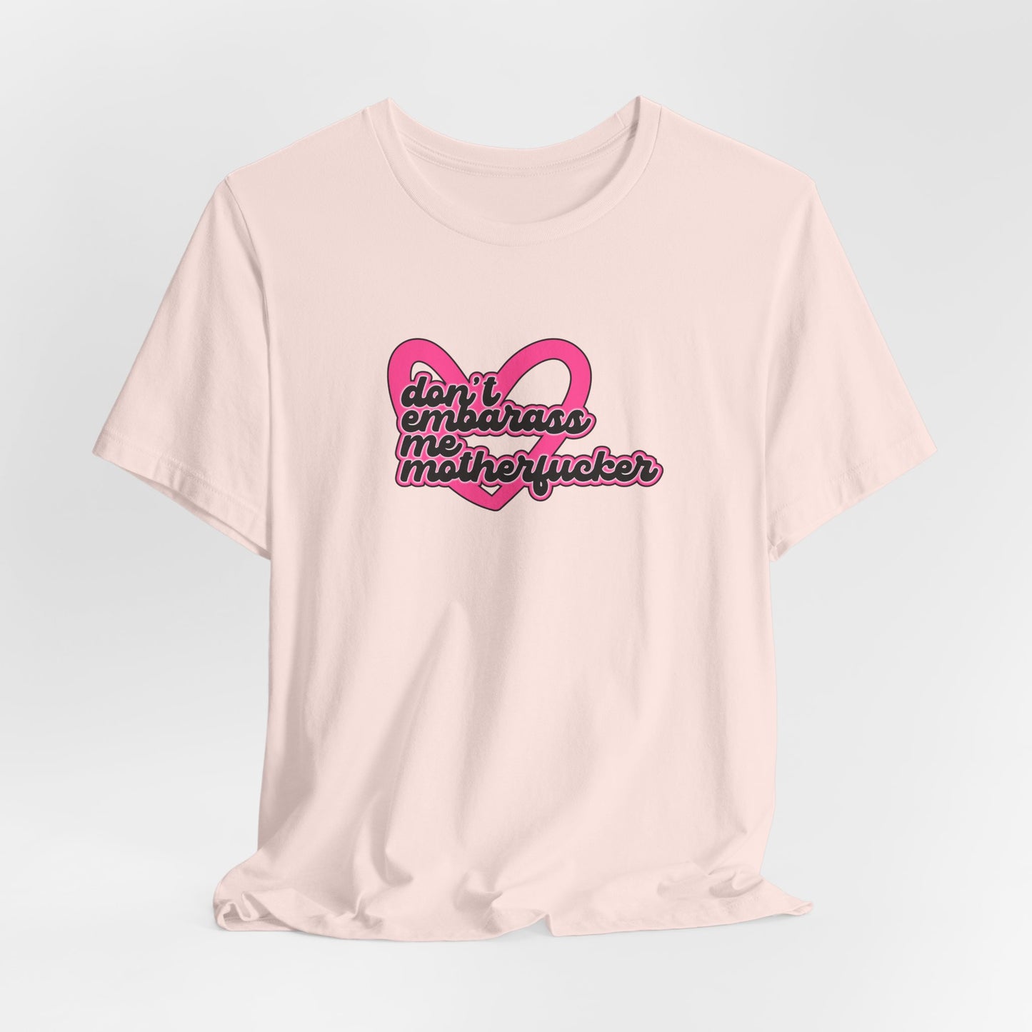 Don't Embarrass Me Motherfucker Tshirt