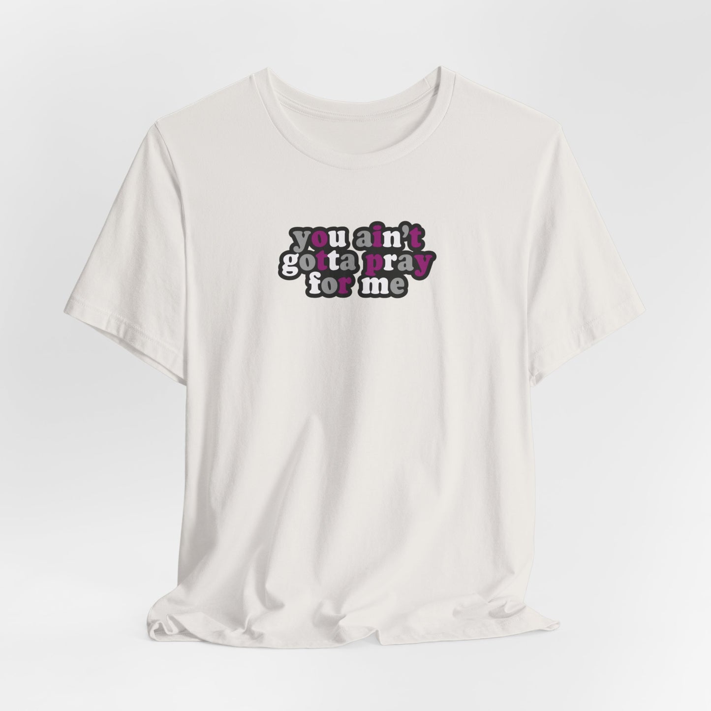 You Ain't Gotta Pray For Me (asexual flag on back) Tshirt