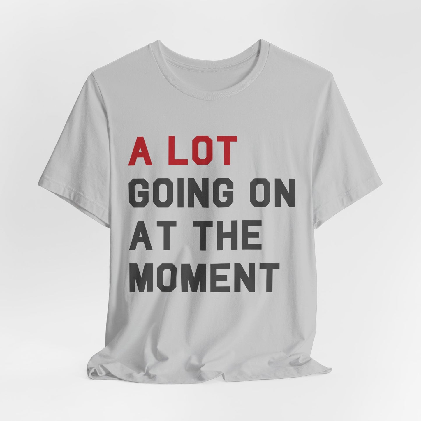 A lot going on at the moment Tshirt