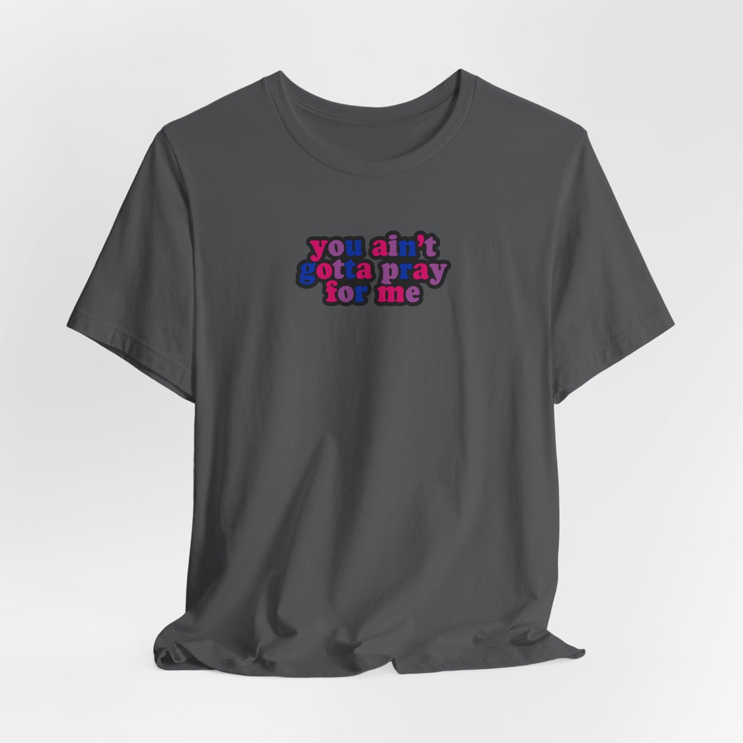 You Ain't Gotta Pray For Me (bisexual flag on back) Tshirt