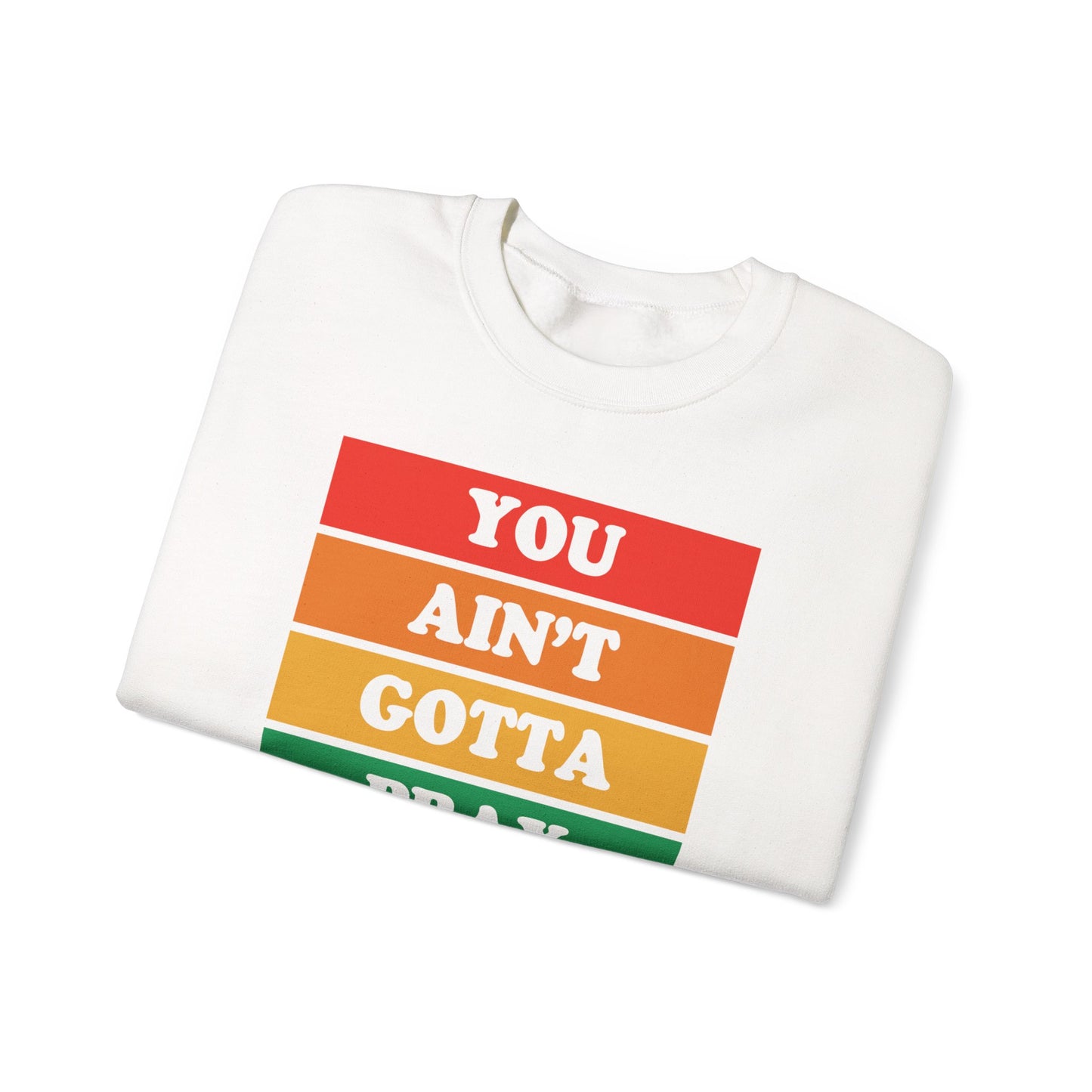 You Ain't Gotta Pray For Me Crewneck Sweatshirt