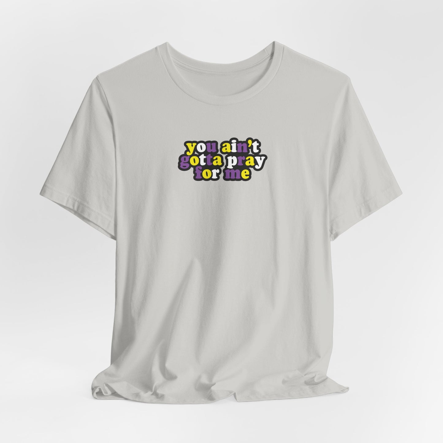 You Ain't Gotta Pray For Me (nonbinary flag on back) Tshirt