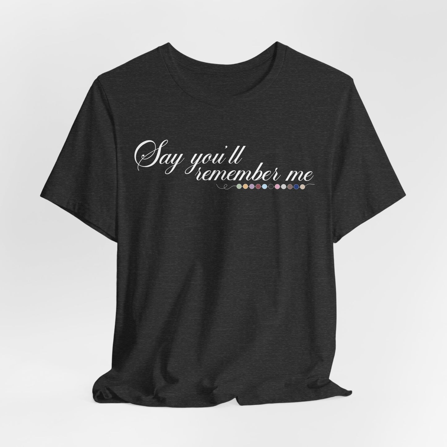 Say You'll Remember Me Tshirt