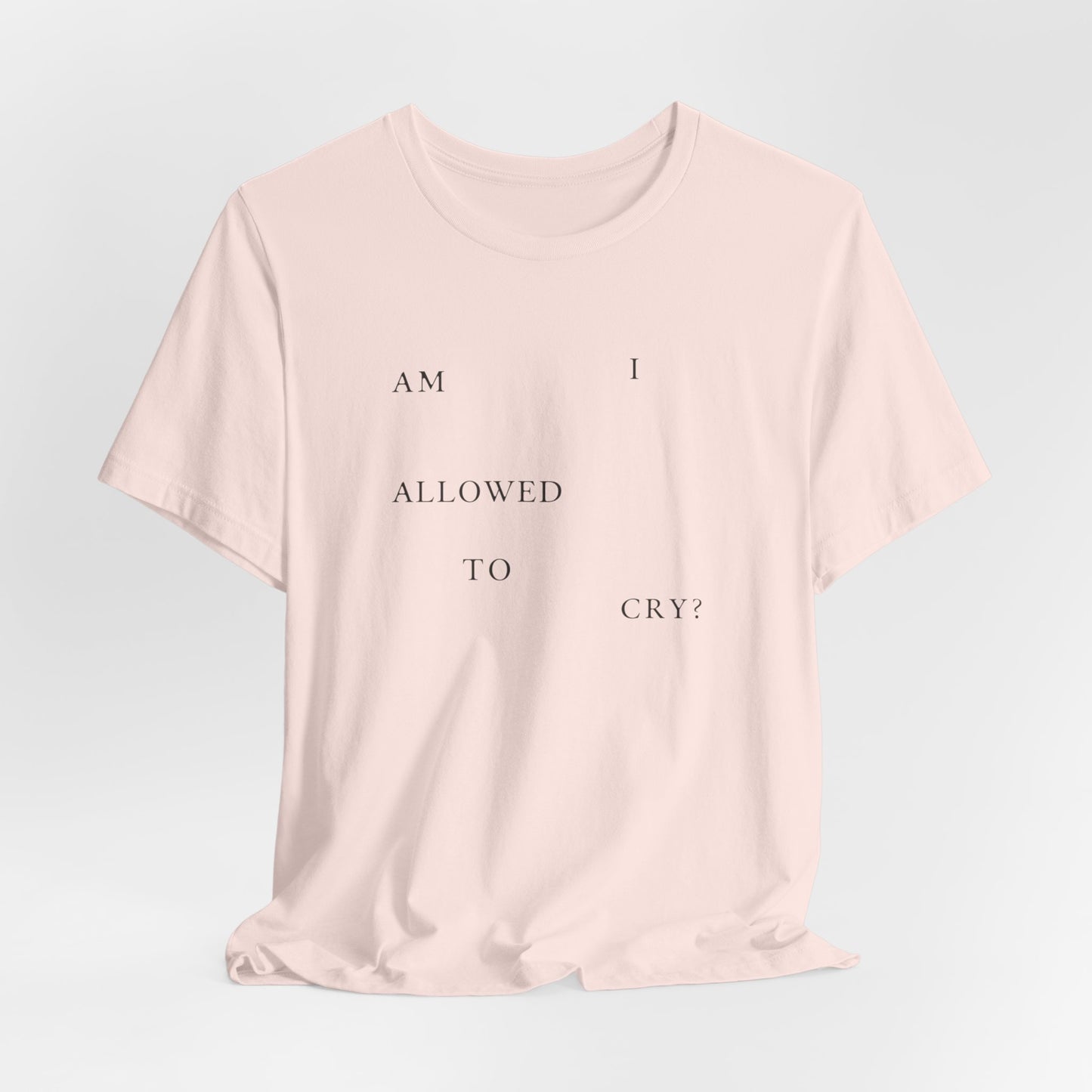 Am I Allowed To Cry? Tshirt