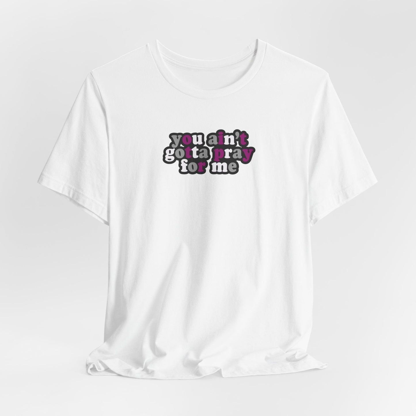 You Ain't Gotta Pray For Me (asexual flag on back) Tshirt