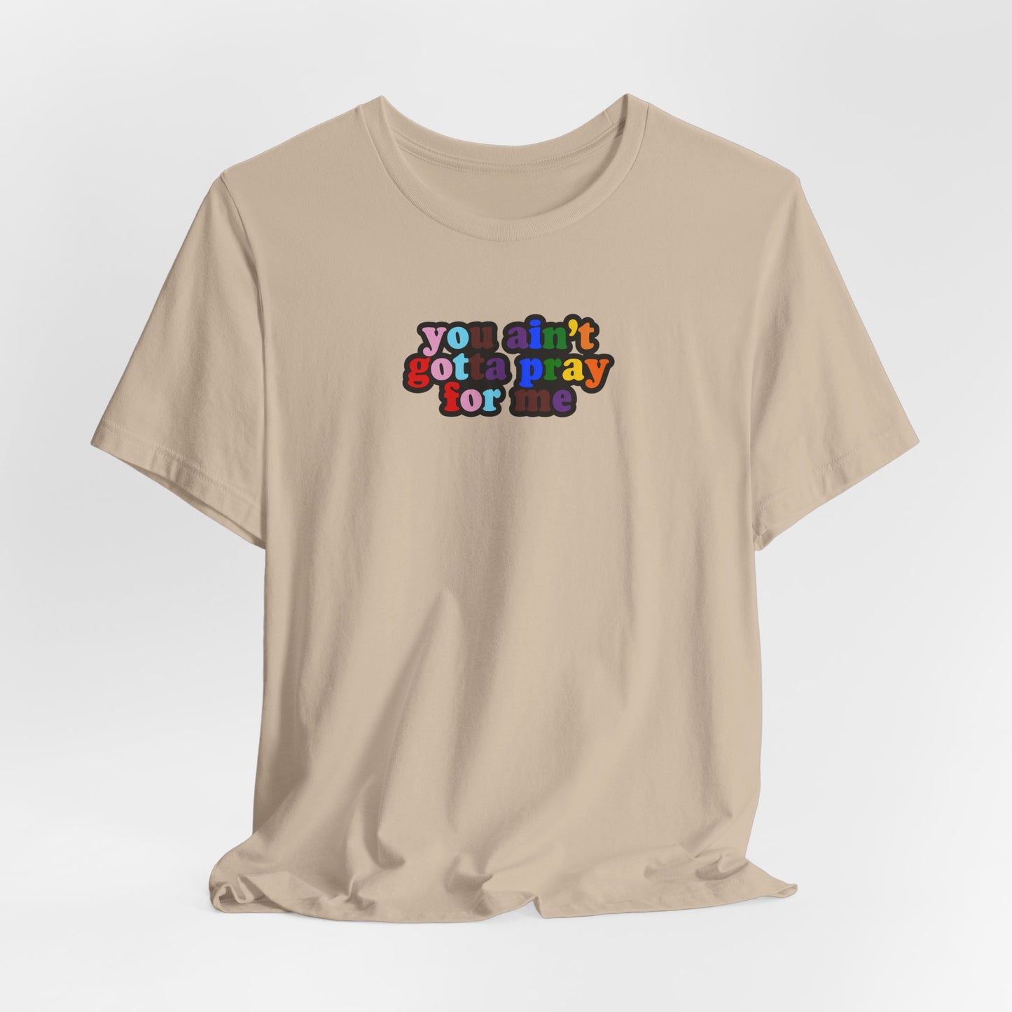 You Ain't Gotta Pray For Me (Rainbow Flag Back) Tshirt