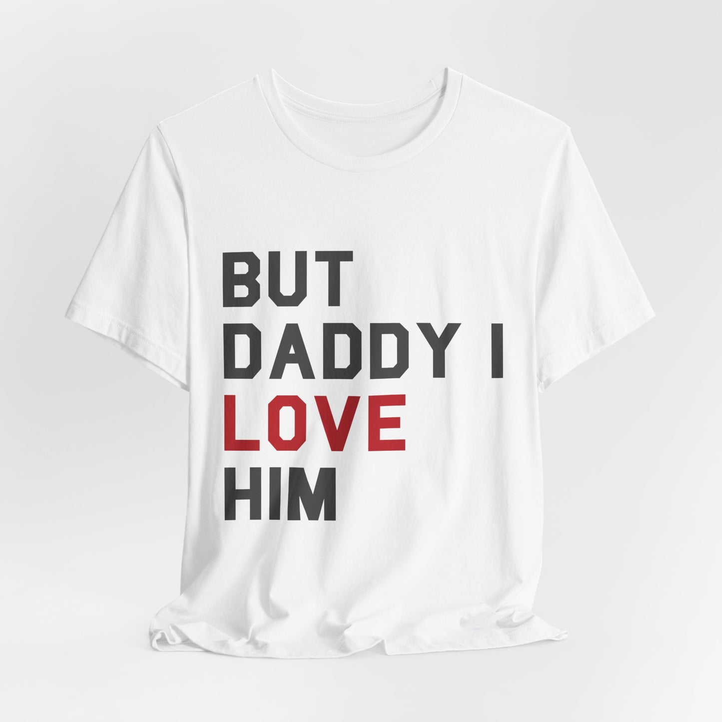 But Daddy I Love Him Tshirt