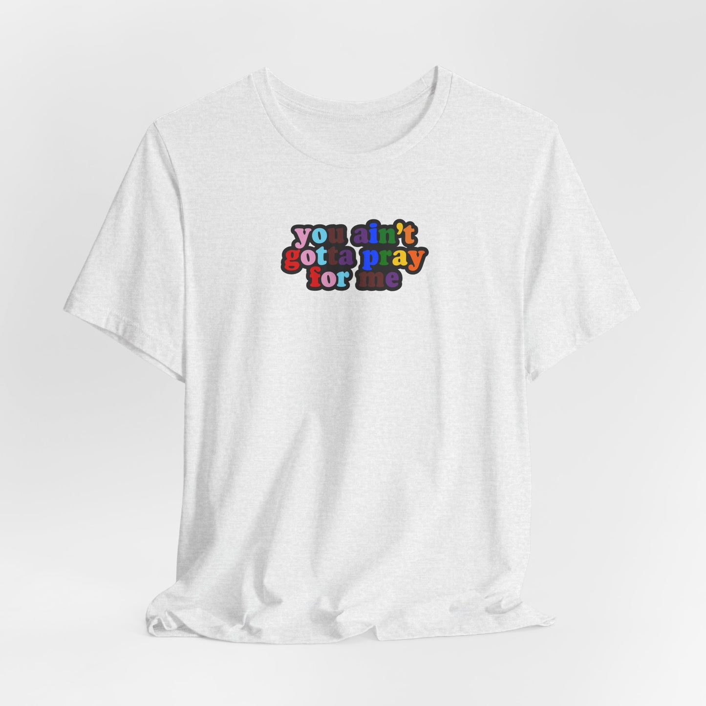 You Ain't Gotta Pray For Me (Rainbow Flag Back) Tshirt