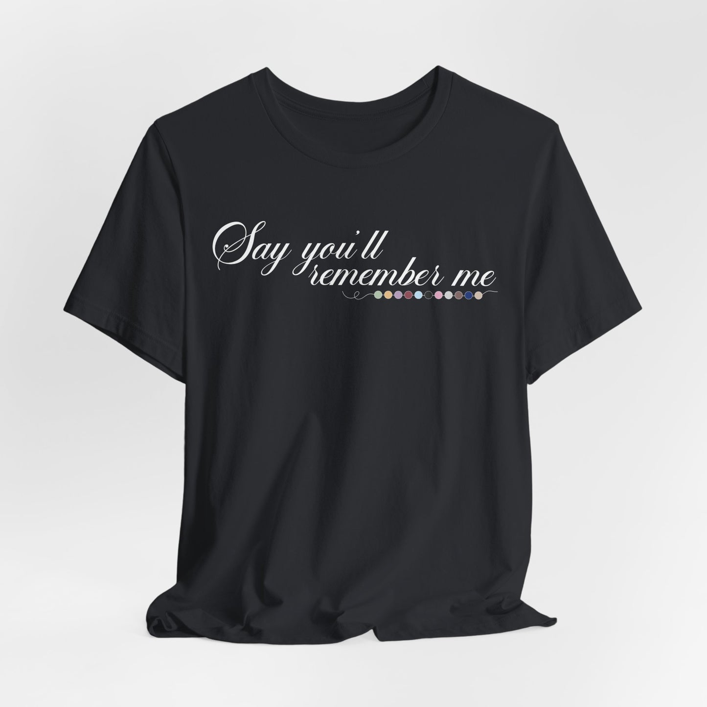 Say You'll Remember Me Tshirt