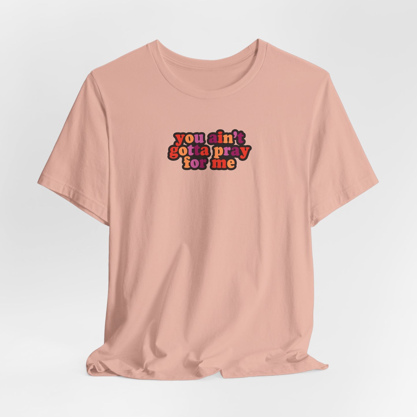 You Ain't Gotta Pray For Me (lesbian flag on back) Tshirt