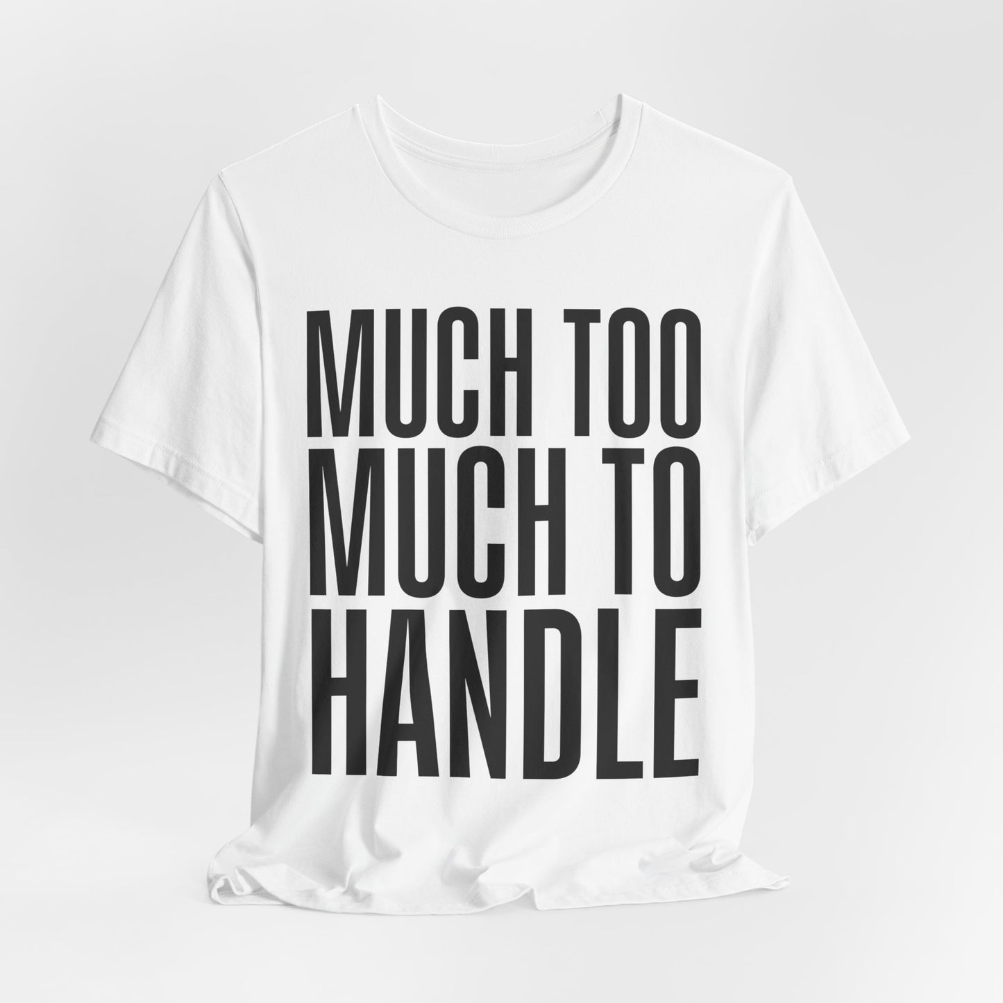 Much Too Much To Handle Tshirt