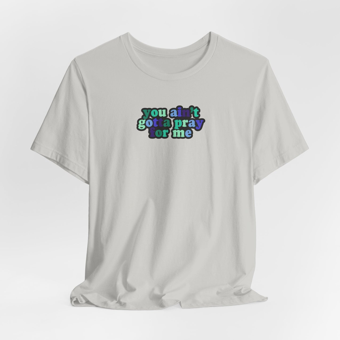 You Ain't Gotta Pray For Me (gay flag on back) Tshirt