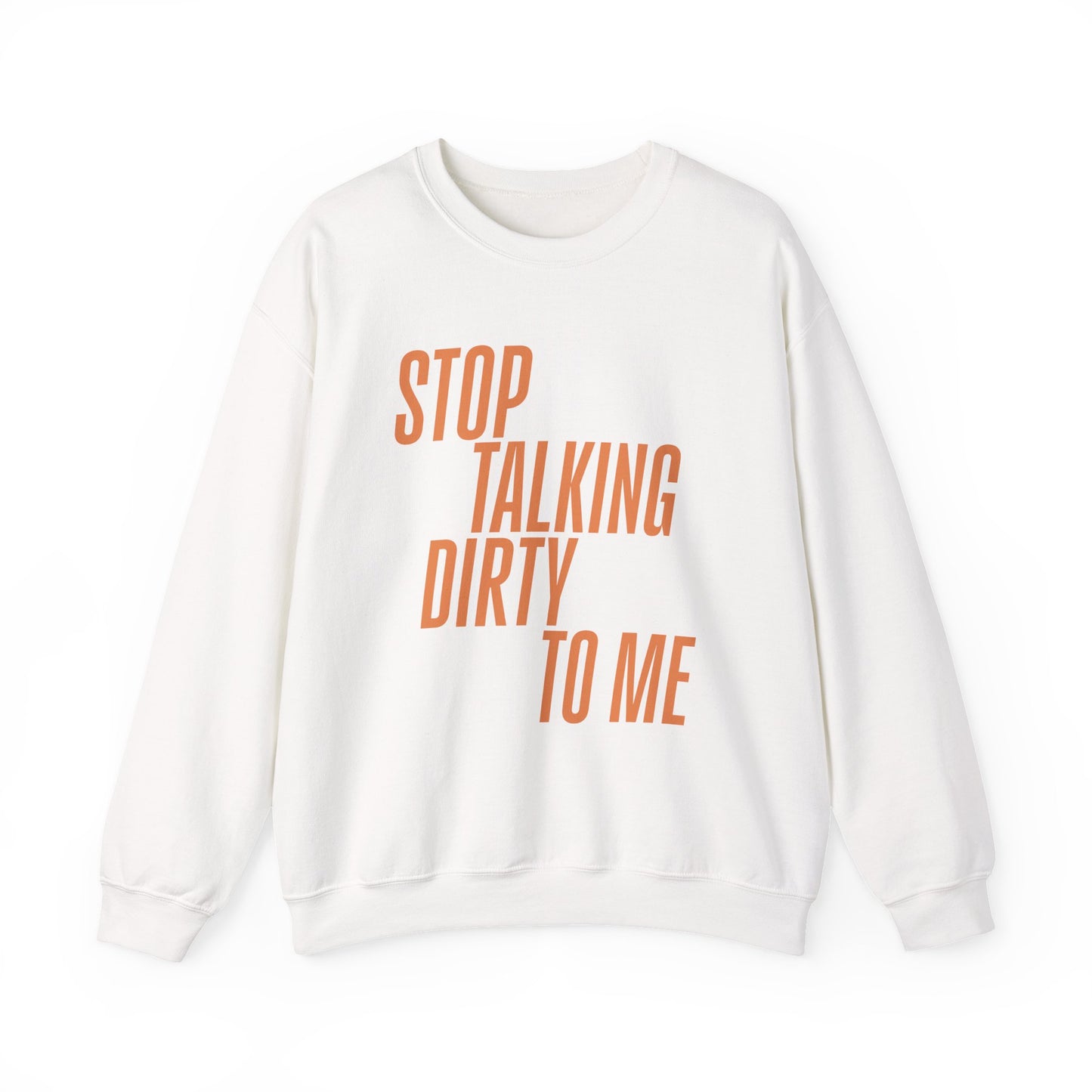 Stop Talking Dirty Crewneck Sweatshirt