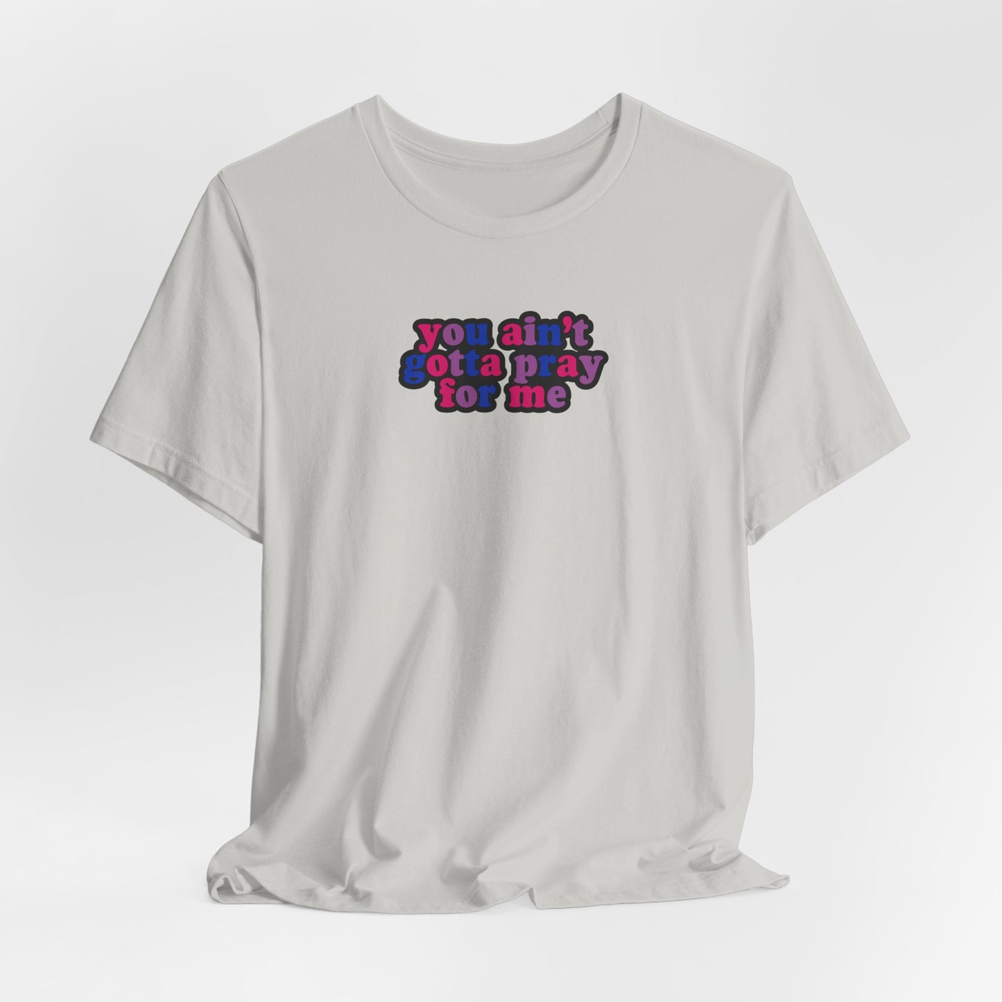 You Ain't Gotta Pray For Me (bisexual flag on back) Tshirt