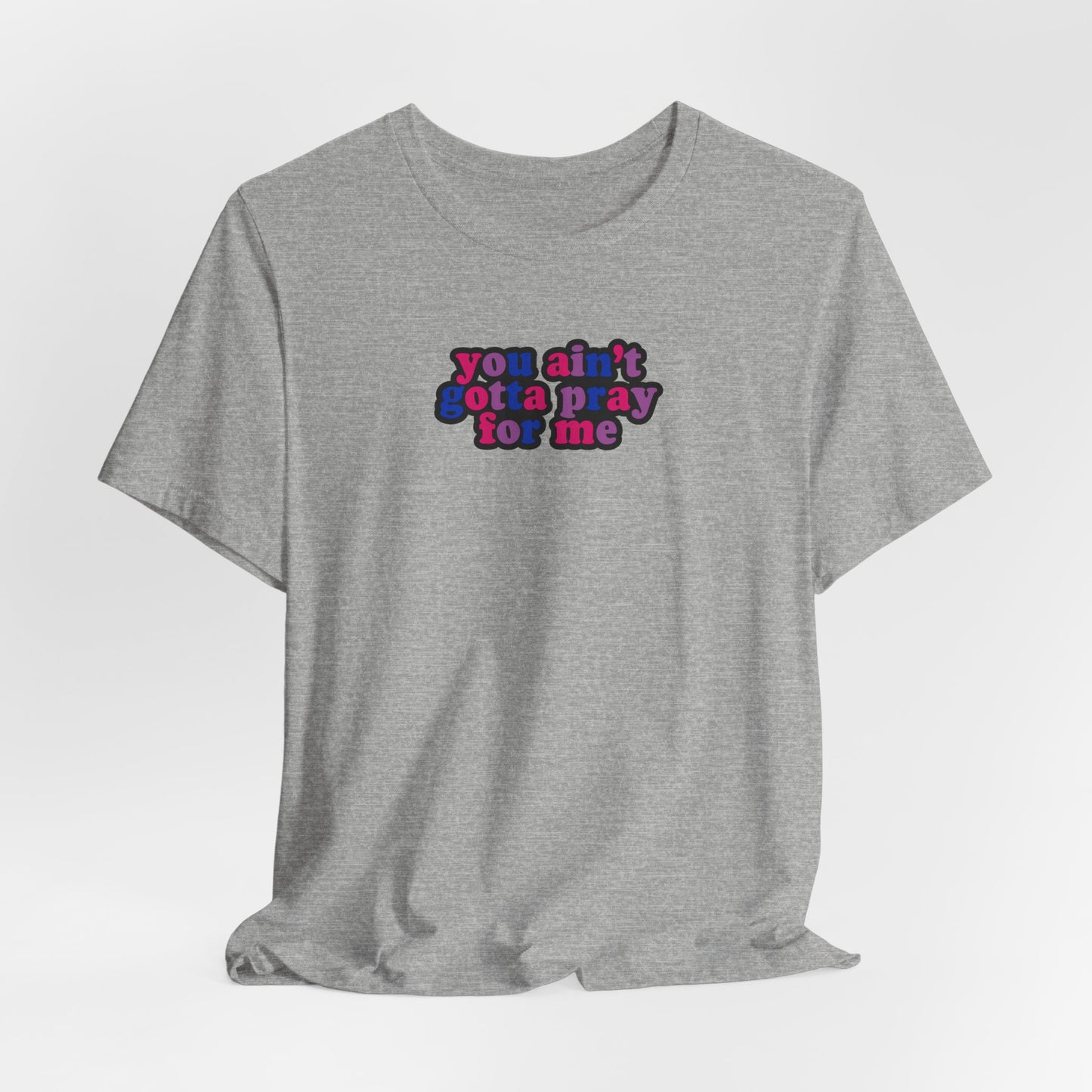 You Ain't Gotta Pray For Me (bisexual flag on back) Tshirt