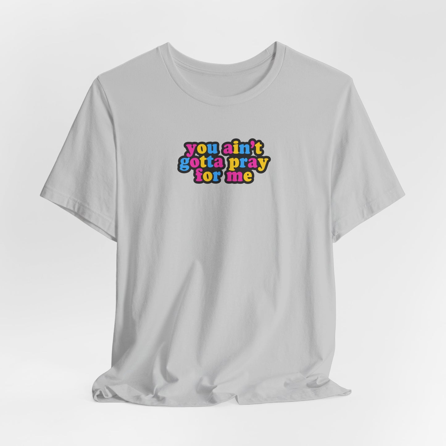 You Ain't Gotta Pray For Me (pansexual flag on back) Tshirt