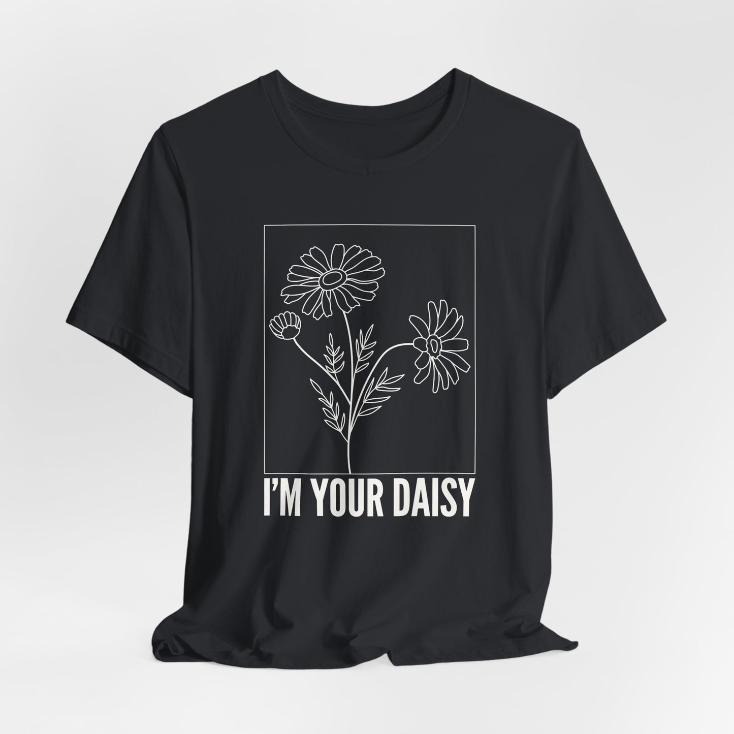 I'm Your Daisy Tshirt