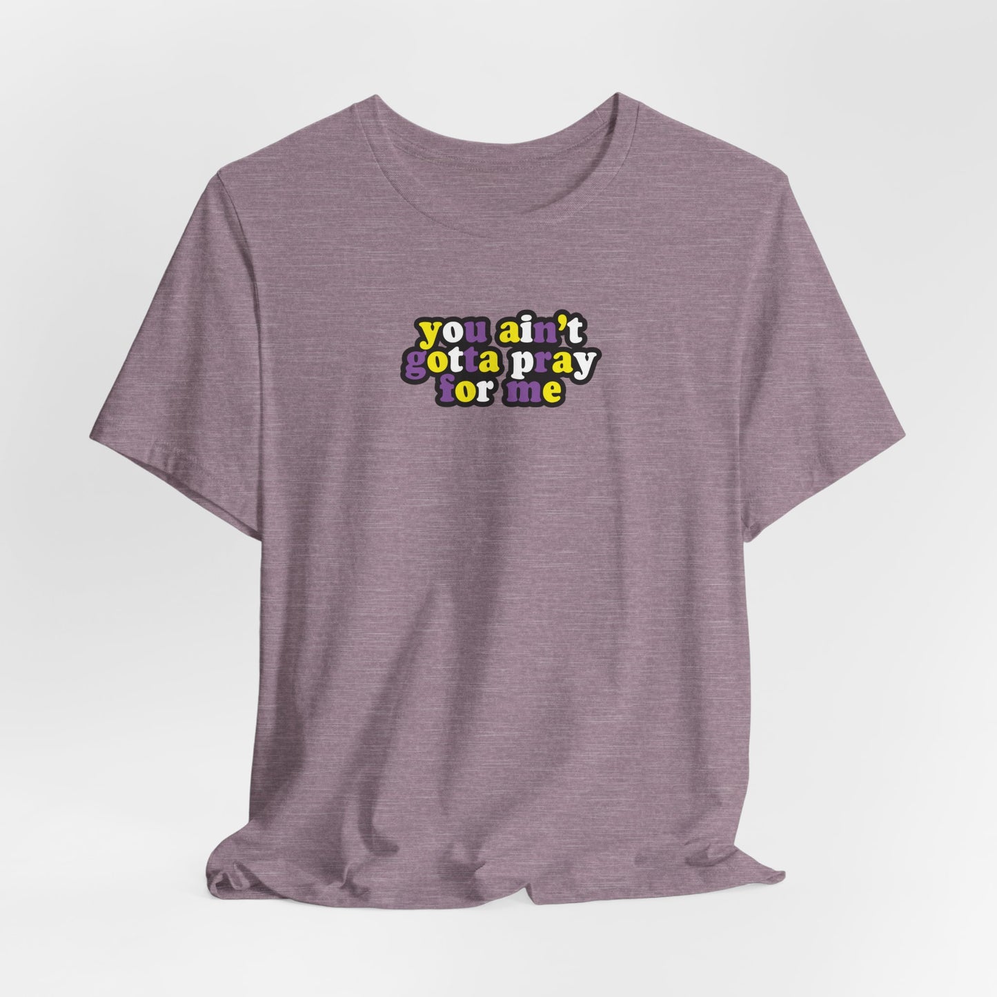 You Ain't Gotta Pray For Me (nonbinary flag on back) Tshirt