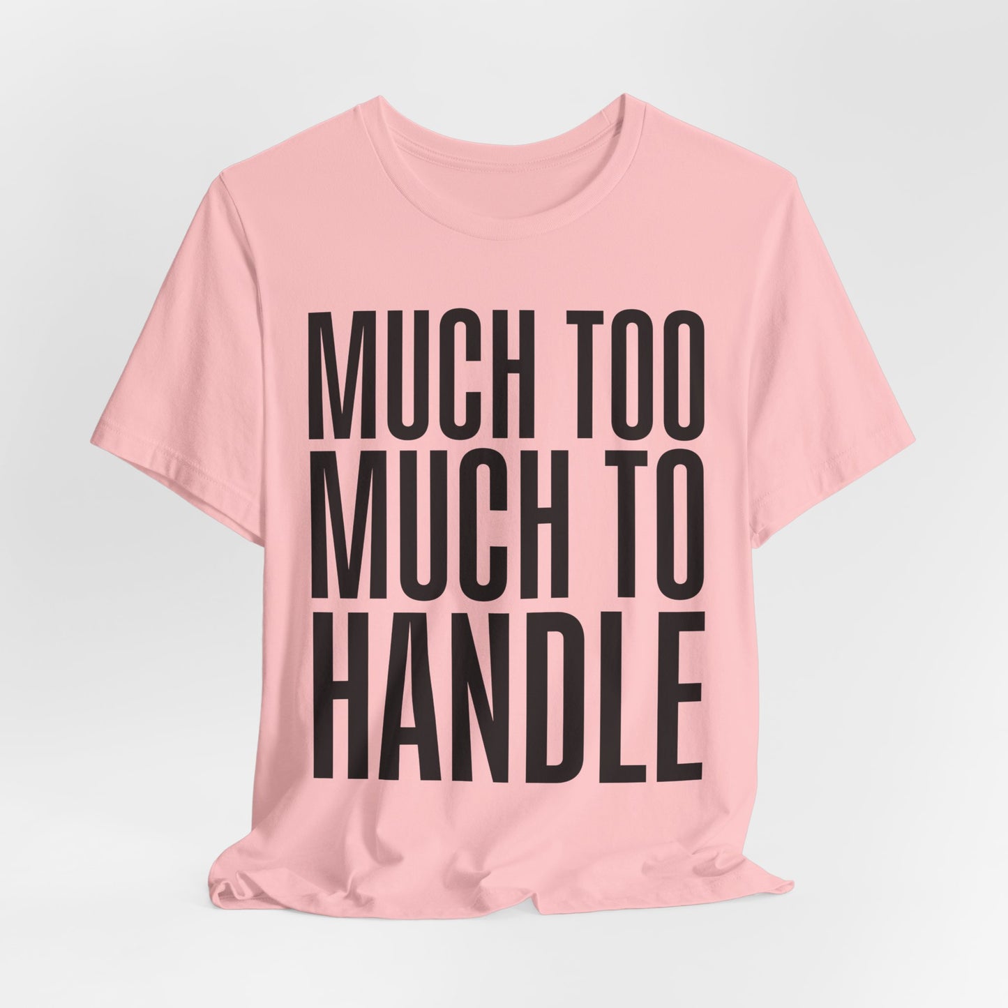 Much Too Much To Handle Tshirt