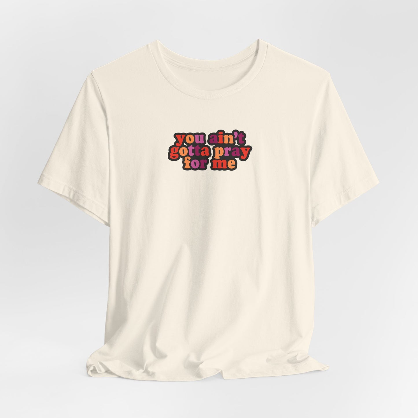 You Ain't Gotta Pray For Me (lesbian flag on back) Tshirt