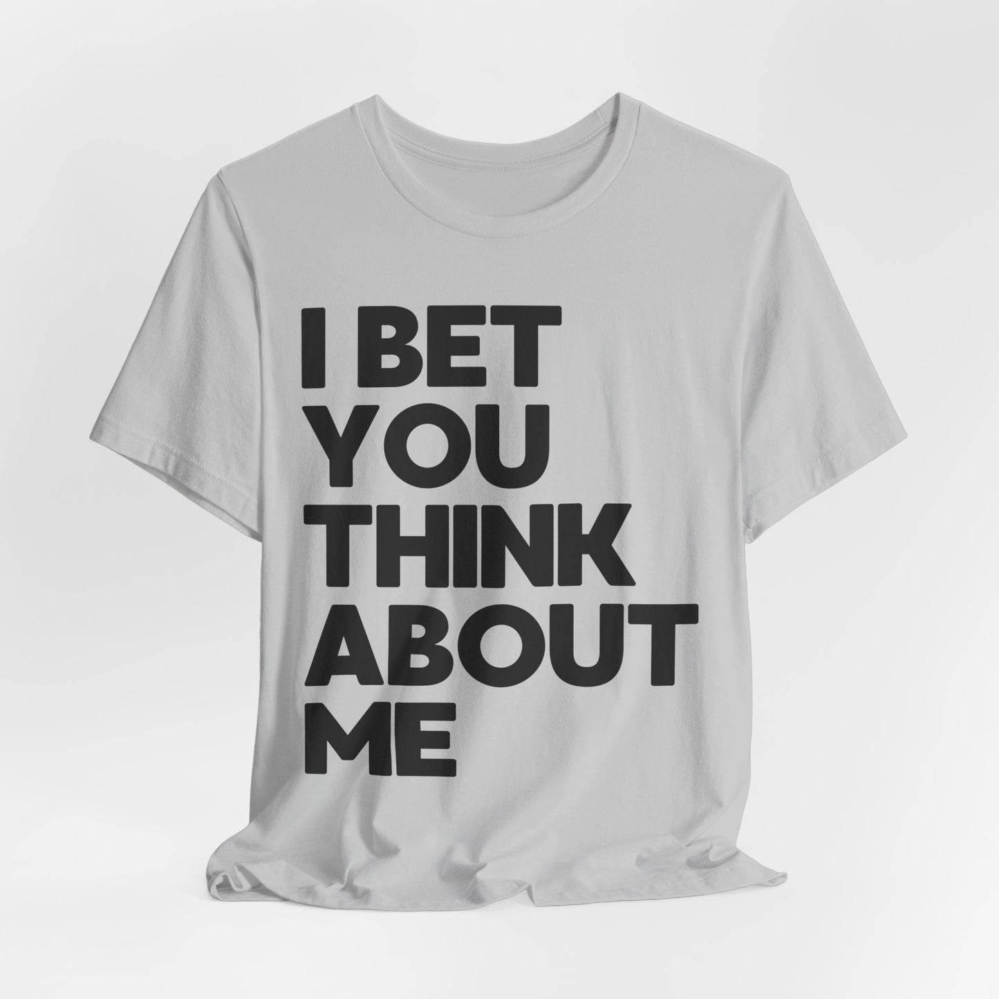 I Bet You Think About Me Tshirt