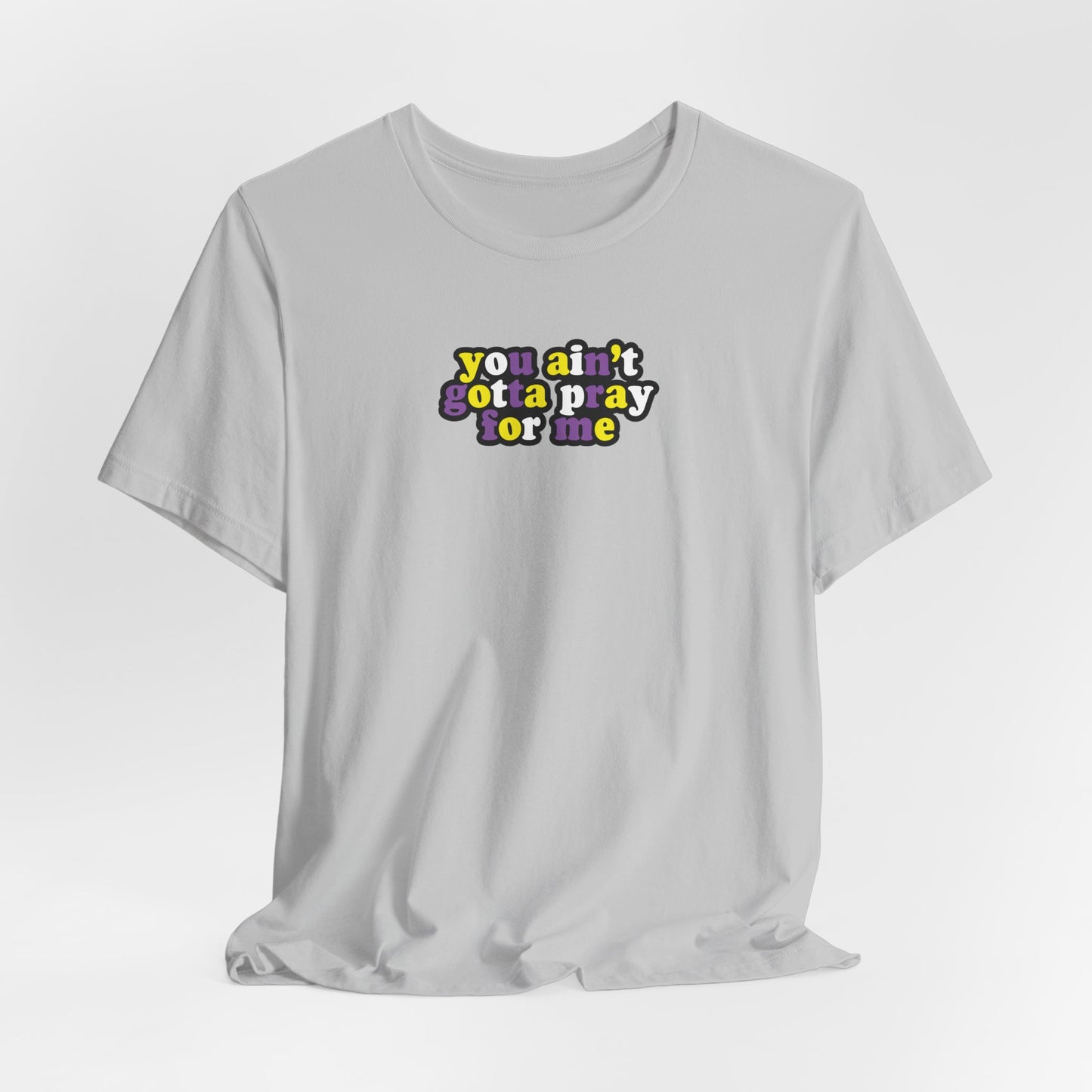 You Ain't Gotta Pray For Me (nonbinary flag on back) Tshirt