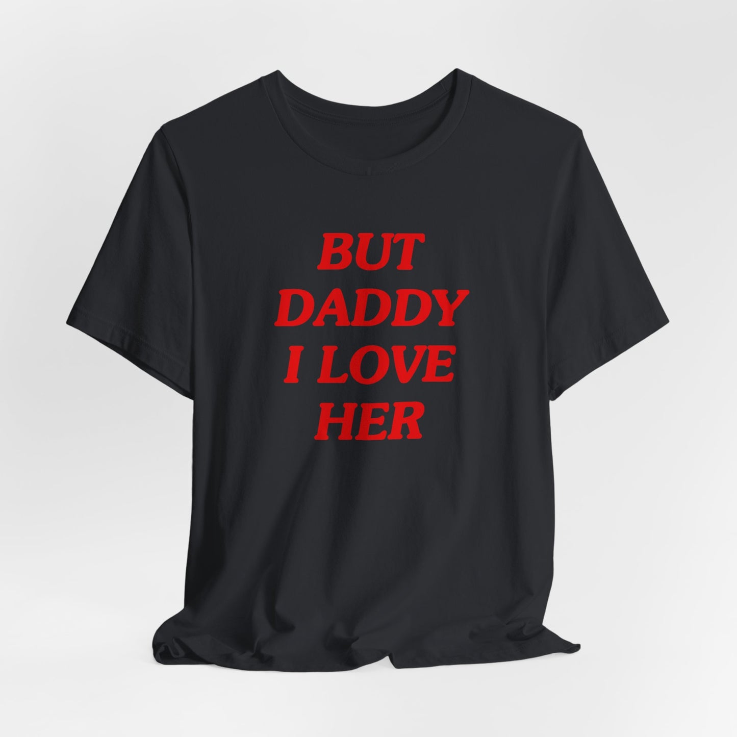 But Daddy I Love Her Tshirt