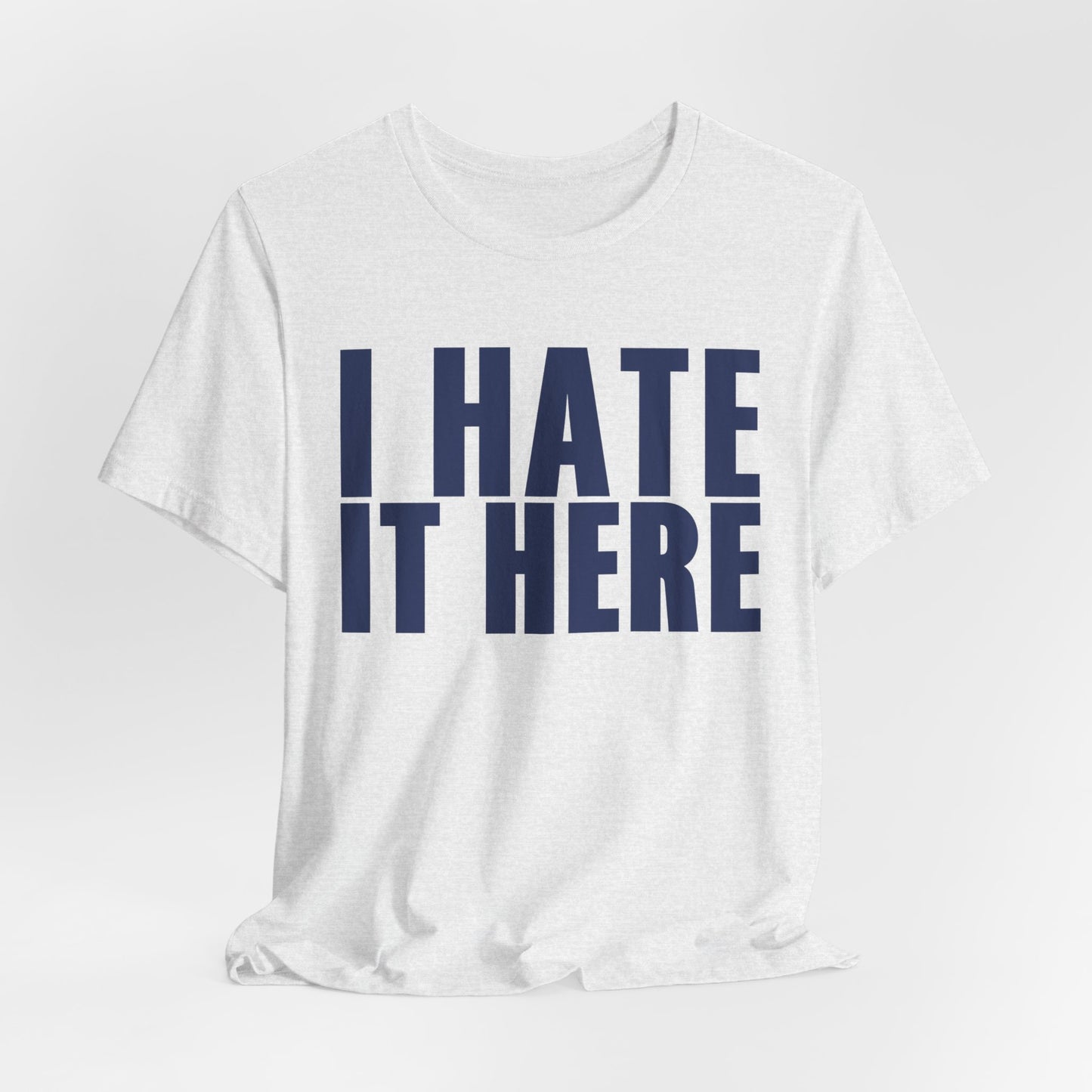 I HATE IT HERE Tshirt