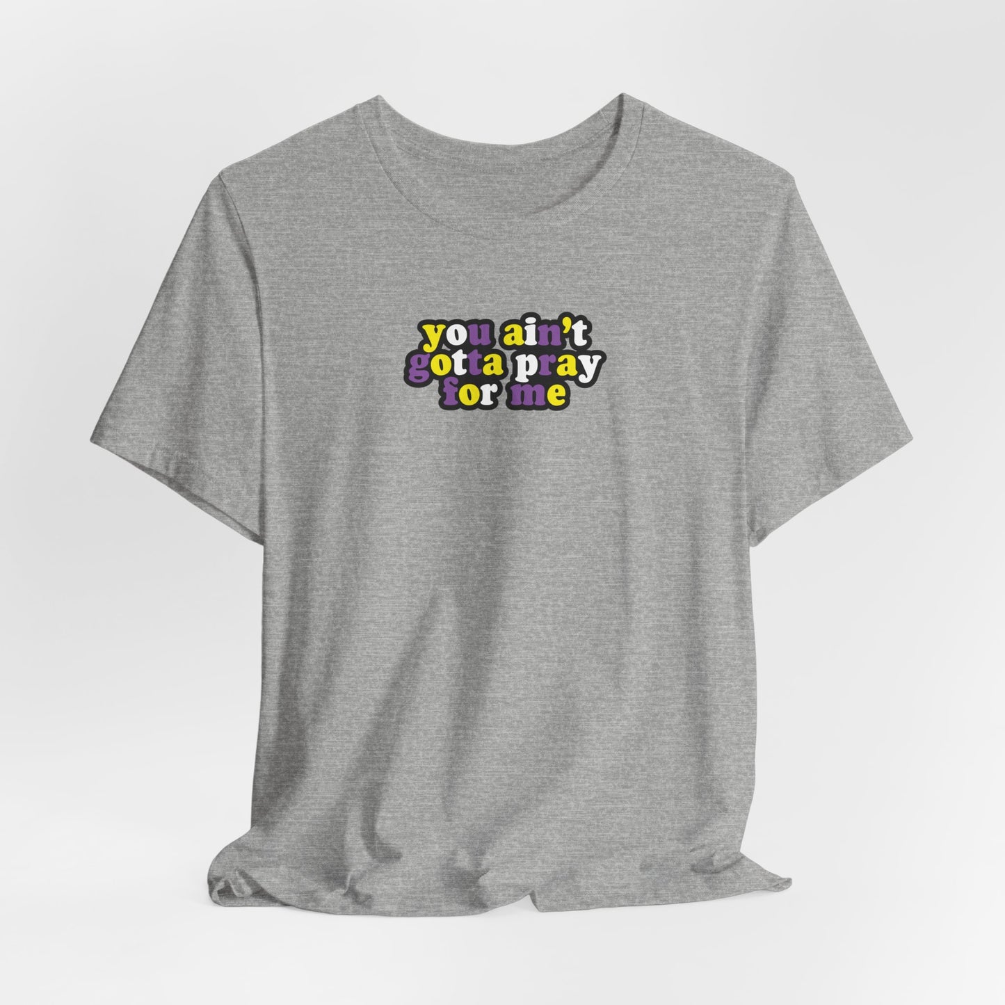 You Ain't Gotta Pray For Me (nonbinary flag on back) Tshirt