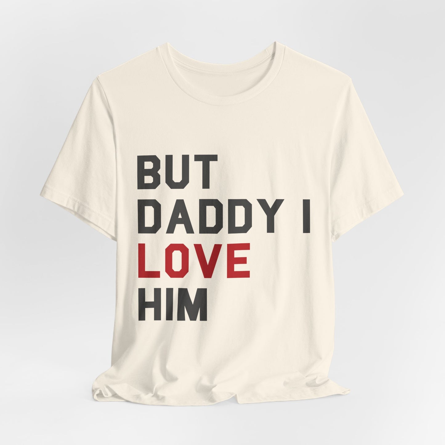 But Daddy I Love Him Tshirt