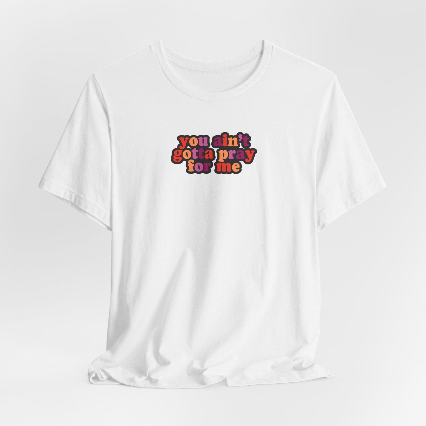 You Ain't Gotta Pray For Me (lesbian flag on back) Tshirt