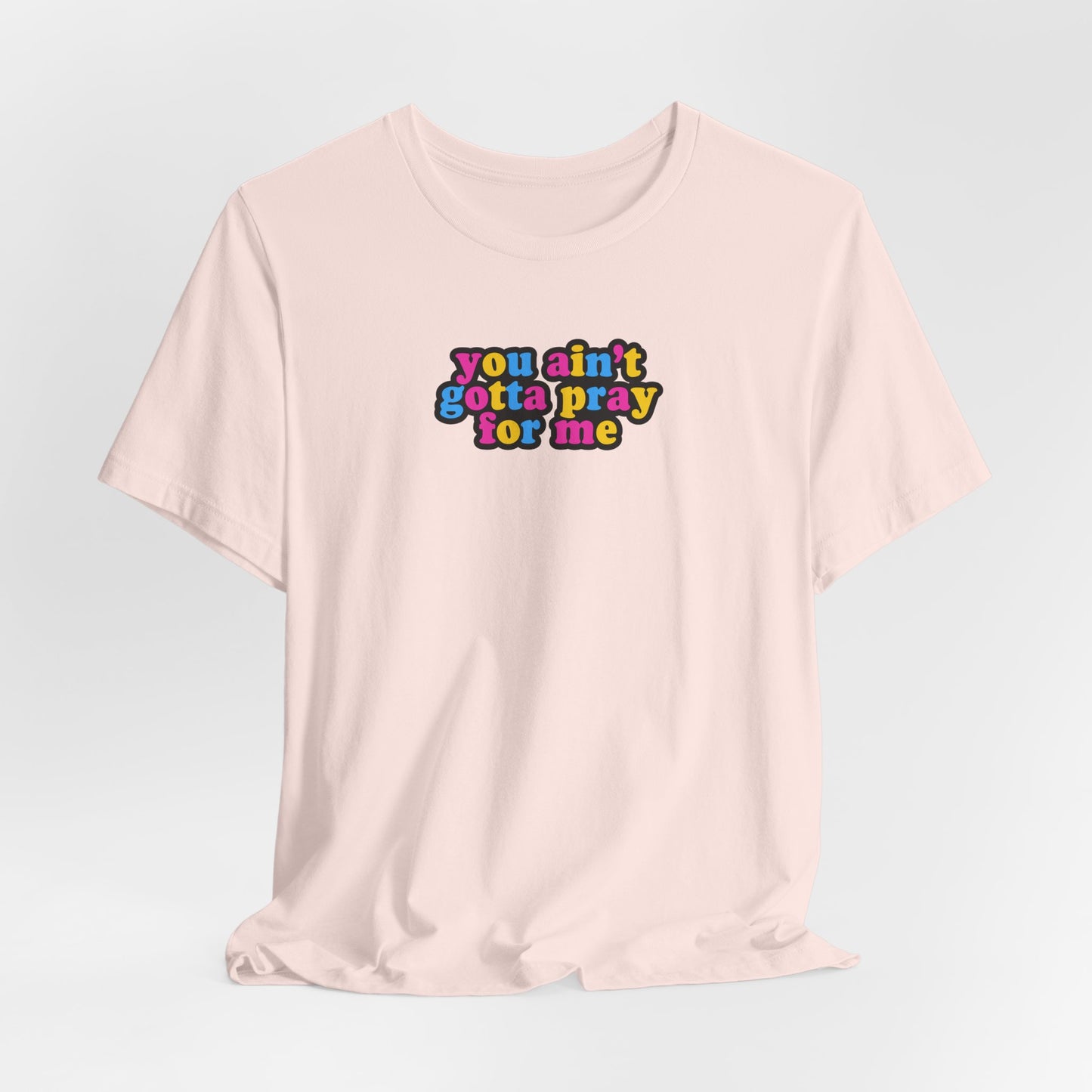 You Ain't Gotta Pray For Me (pansexual flag on back) Tshirt