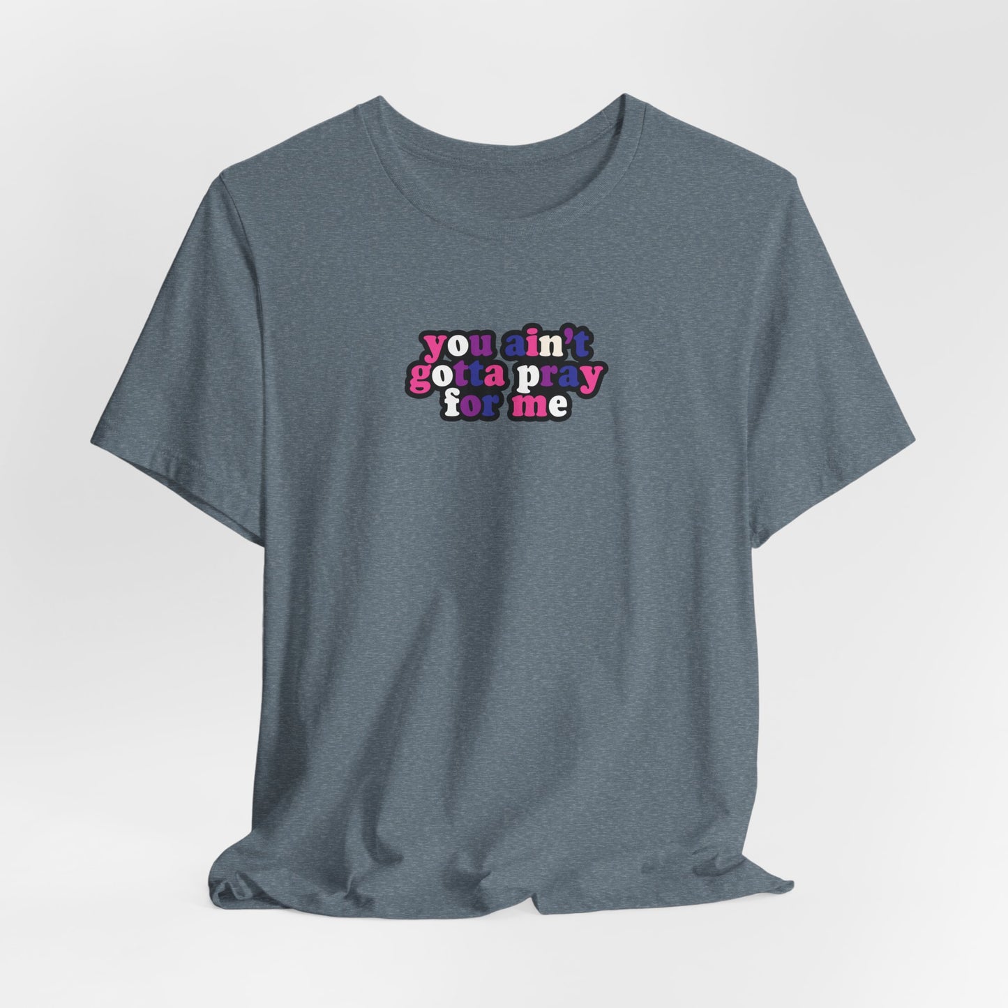 You Ain't Gotta Pray For Me (genderfluid flag on back) Tshirt