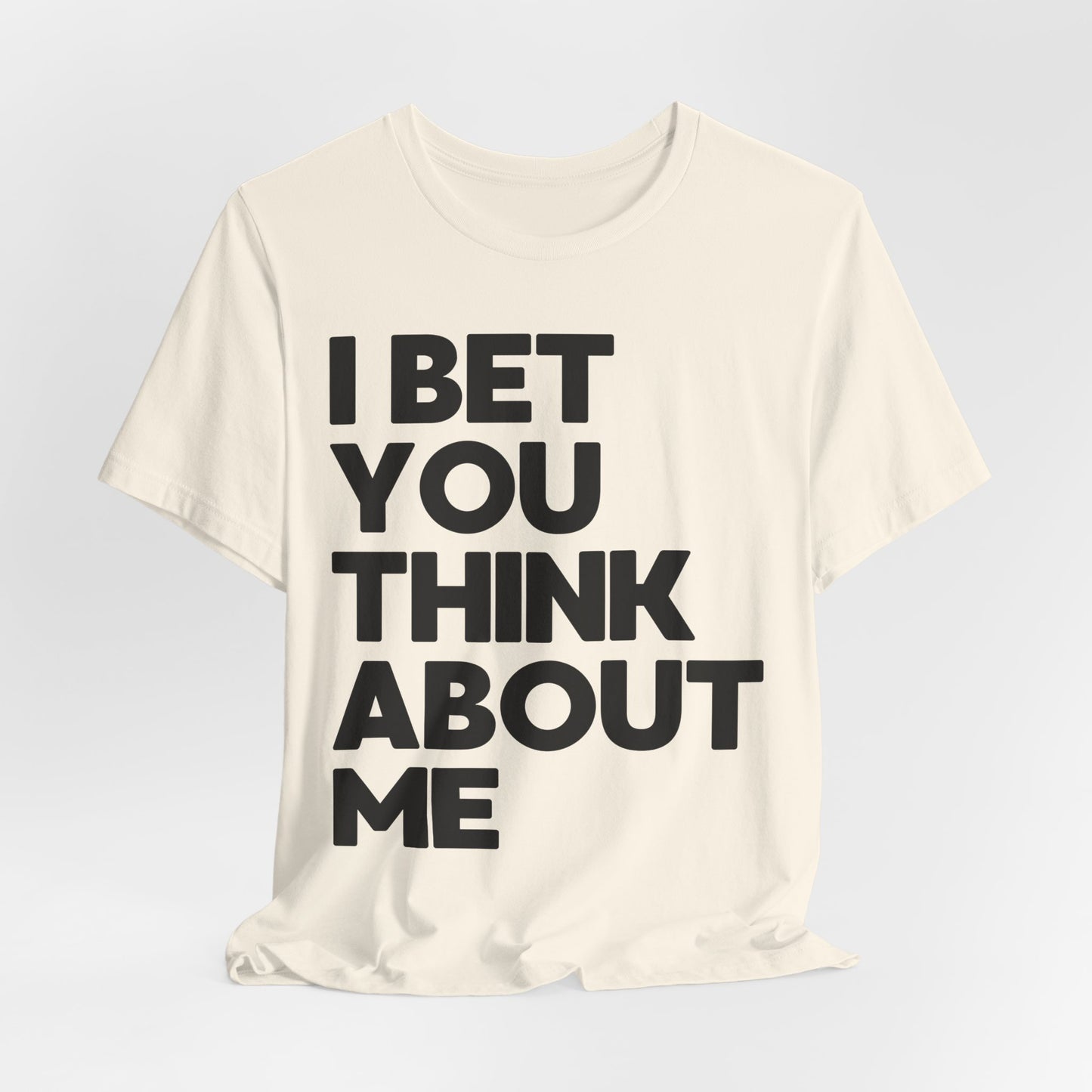 I Bet You Think About Me Tshirt
