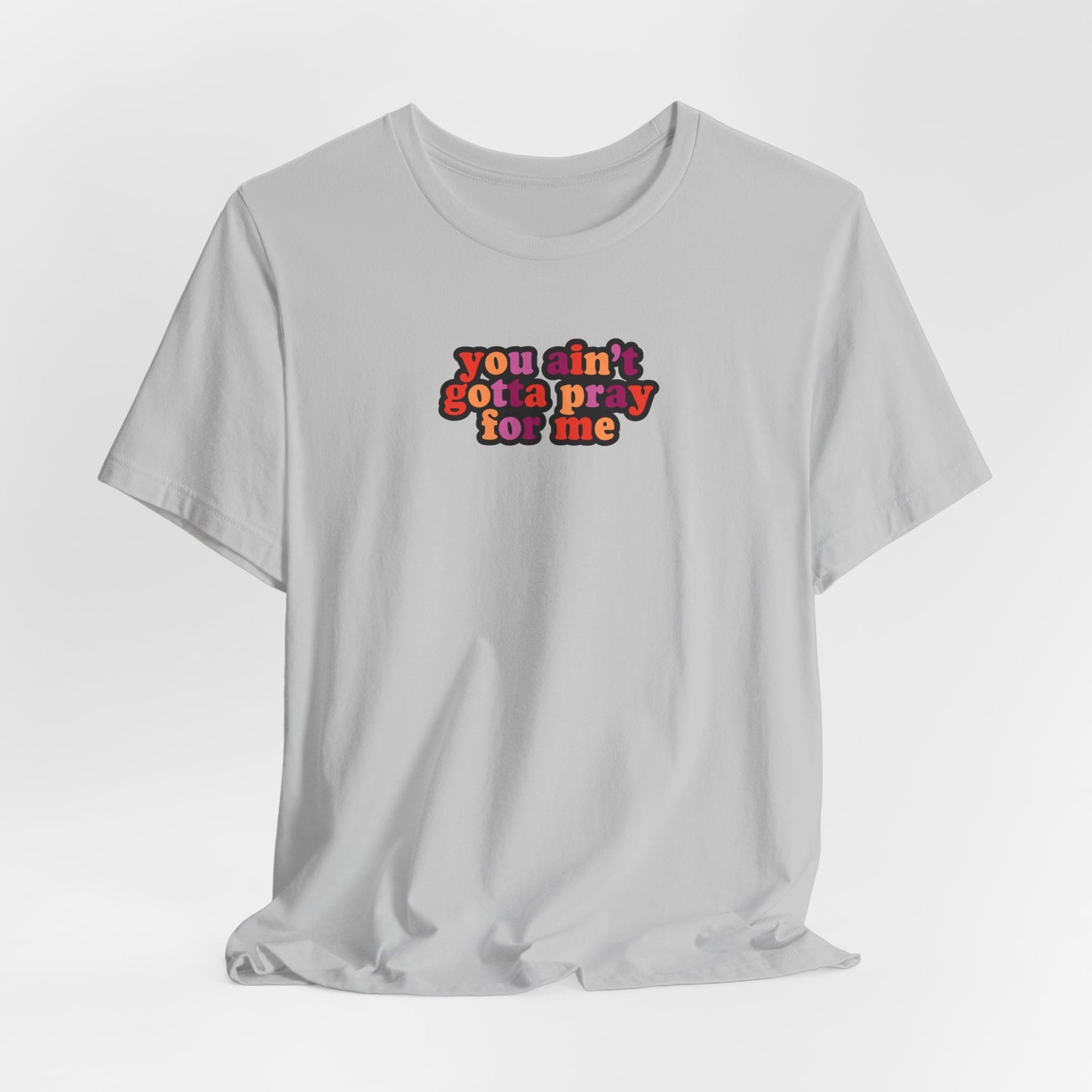 You Ain't Gotta Pray For Me (lesbian flag on back) Tshirt