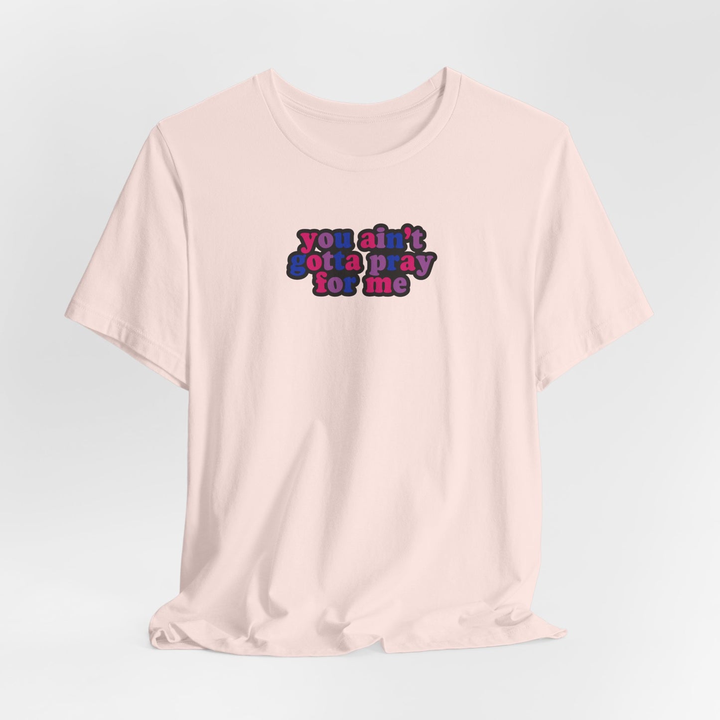 You Ain't Gotta Pray For Me (bisexual flag on back) Tshirt