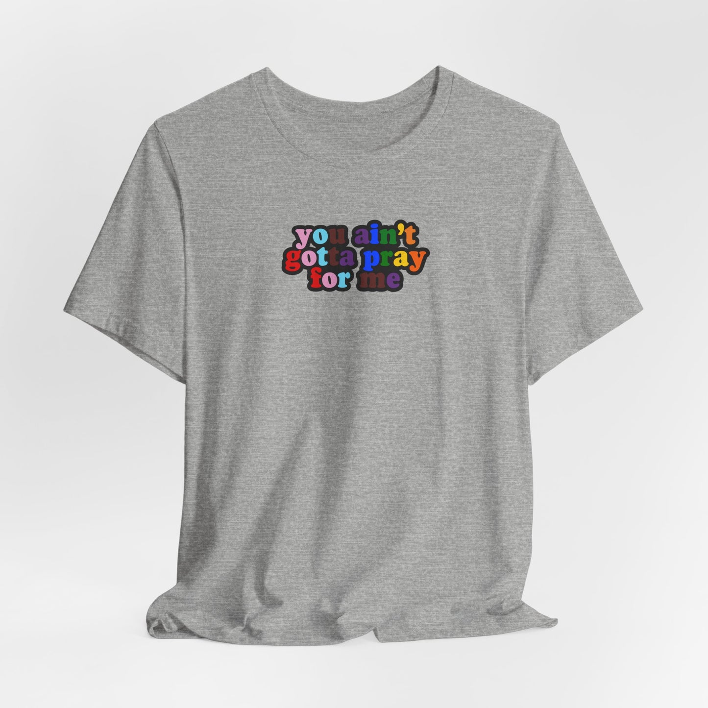 You Ain't Gotta Pray For Me (Rainbow Flag Back) Tshirt