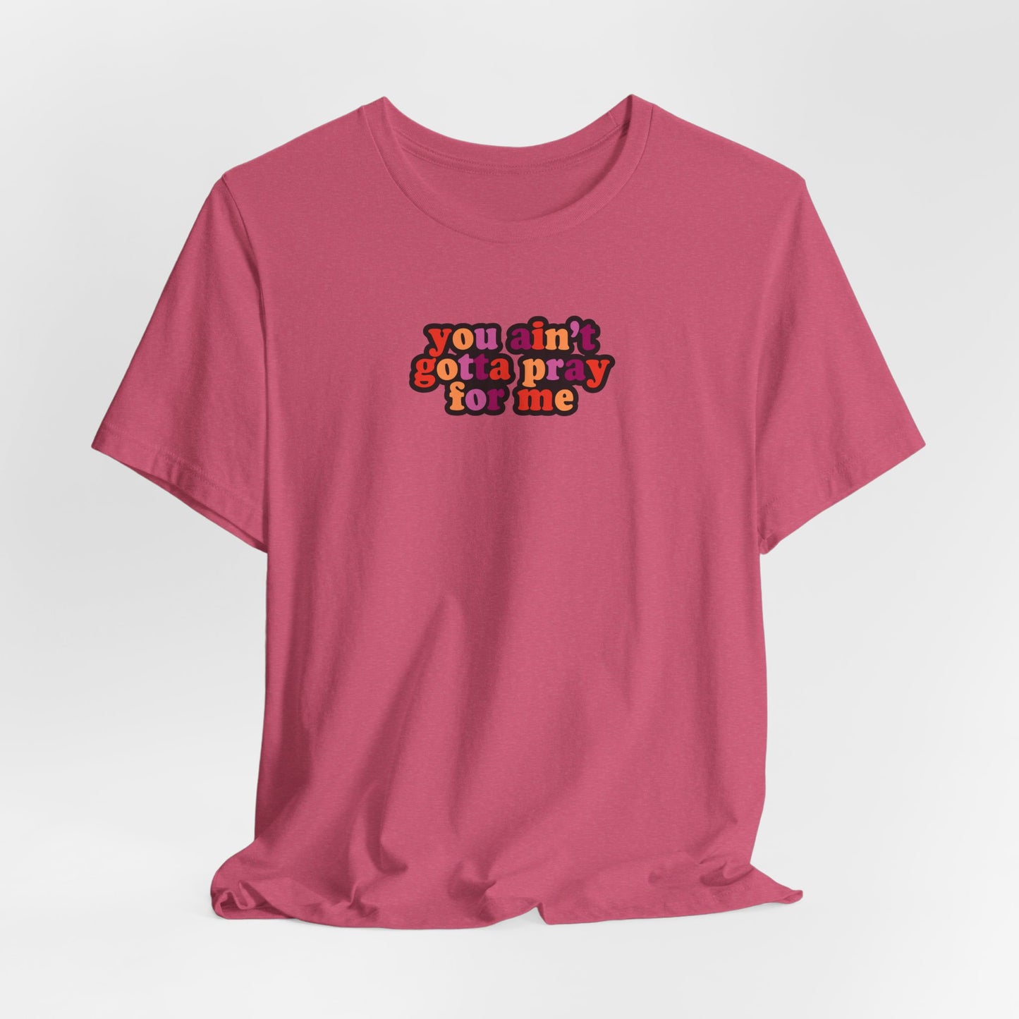 You Ain't Gotta Pray For Me (lesbian flag on back) Tshirt