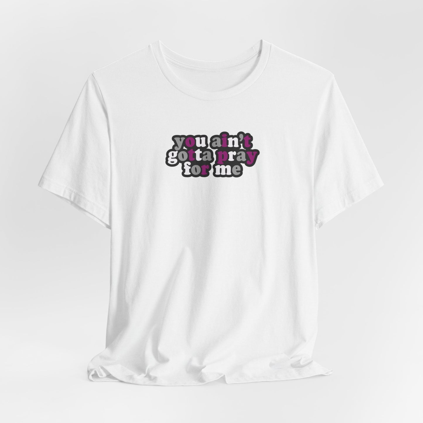 You Ain't Gotta Pray For Me (asexual flag on back) Tshirt