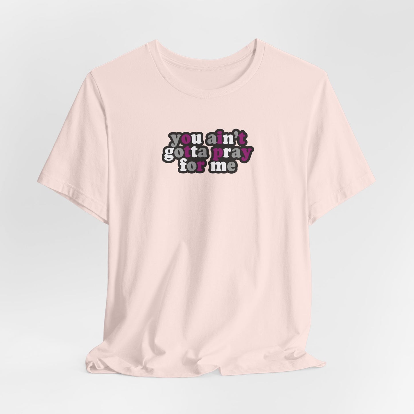 You Ain't Gotta Pray For Me (asexual flag on back) Tshirt